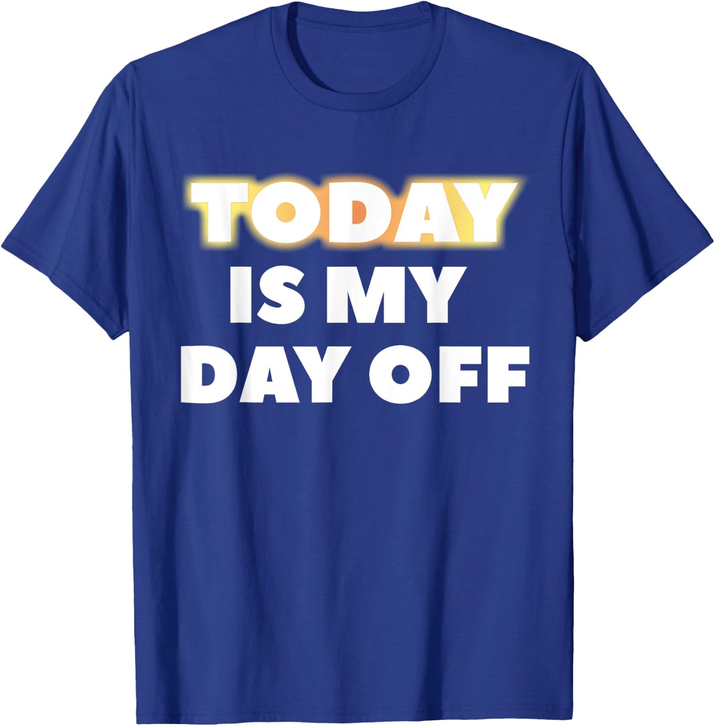 Today Is My Day Off T-Shirt - T-Shirt | Royal