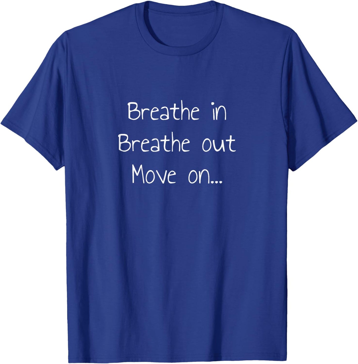 Breathe in Breathe Out Move on... T-Shirt - T-Shirt | Royal