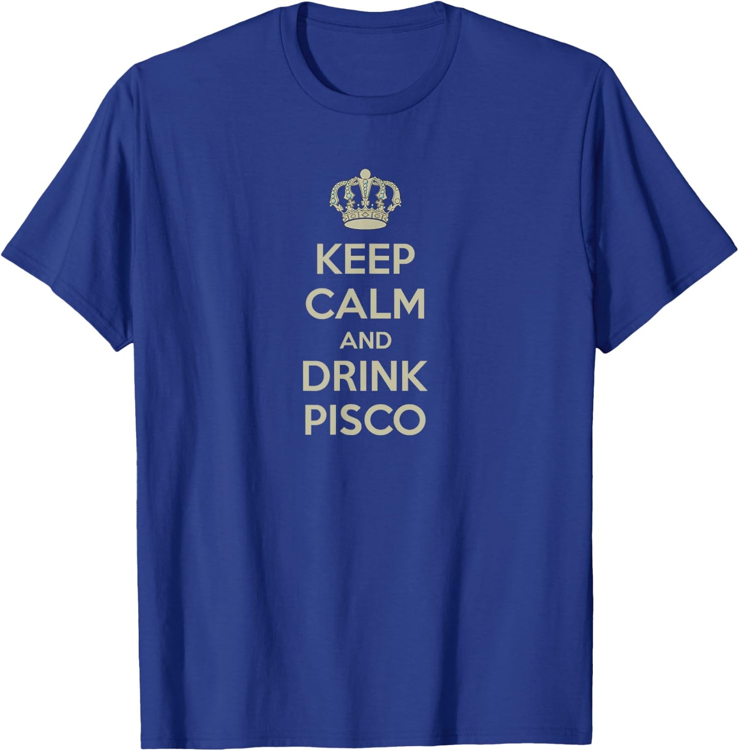 Keep Calm and Drink PISCO Shirt T-Shirt - T-Shirt | Royal