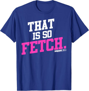Mean Girls That is So Fetch Phrase Graphic T-Shirt - T-Shirt | Royal