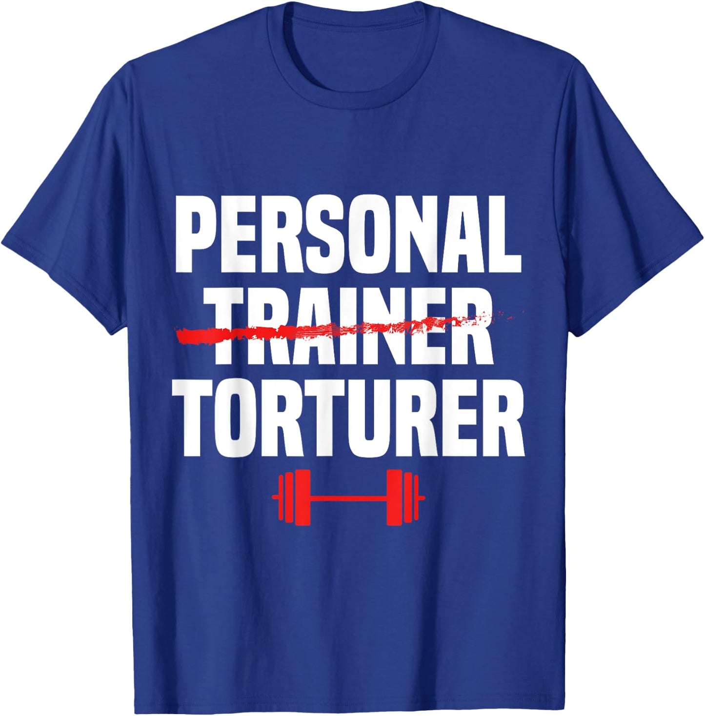 Personal Trainer Torturer Funny Health & Fitness Instructor T-Shirt - T-Shirt | Royal