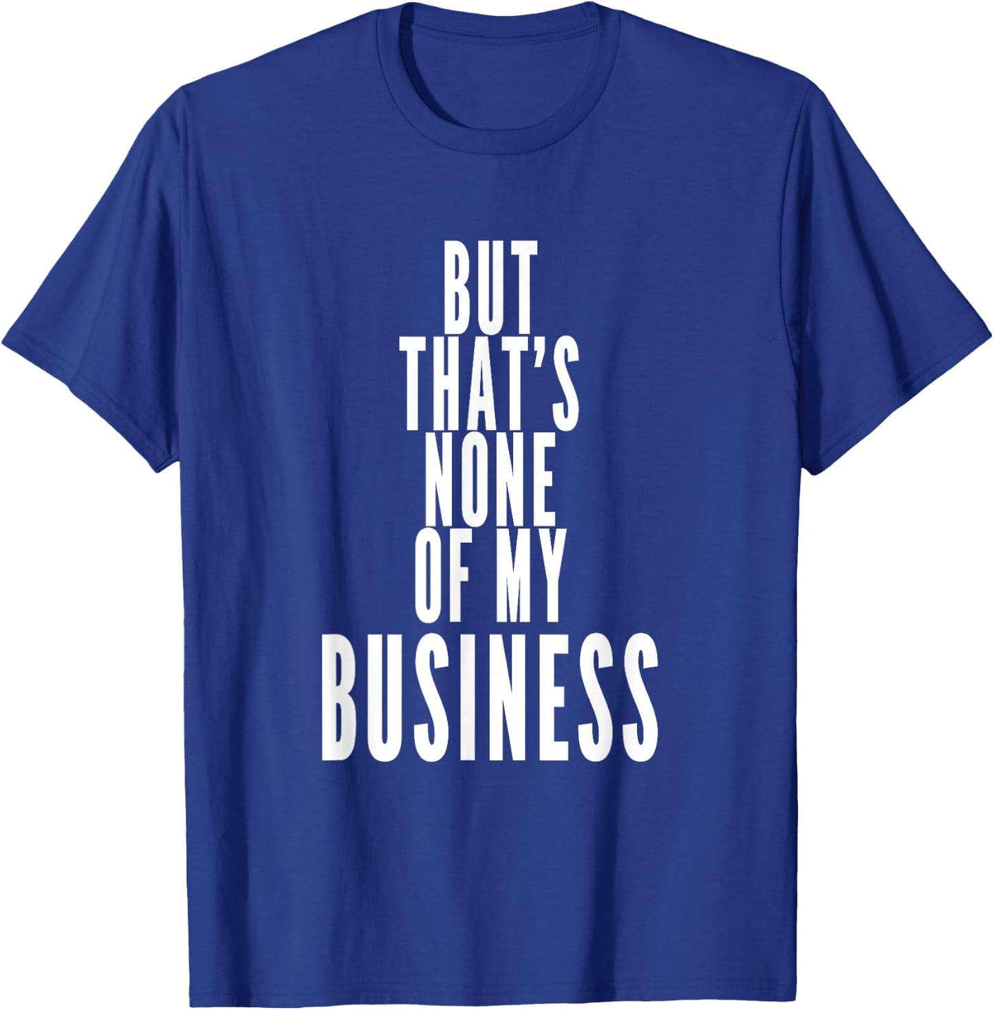 But That's None Of My Business T-Shirt - T-Shirt | Royal