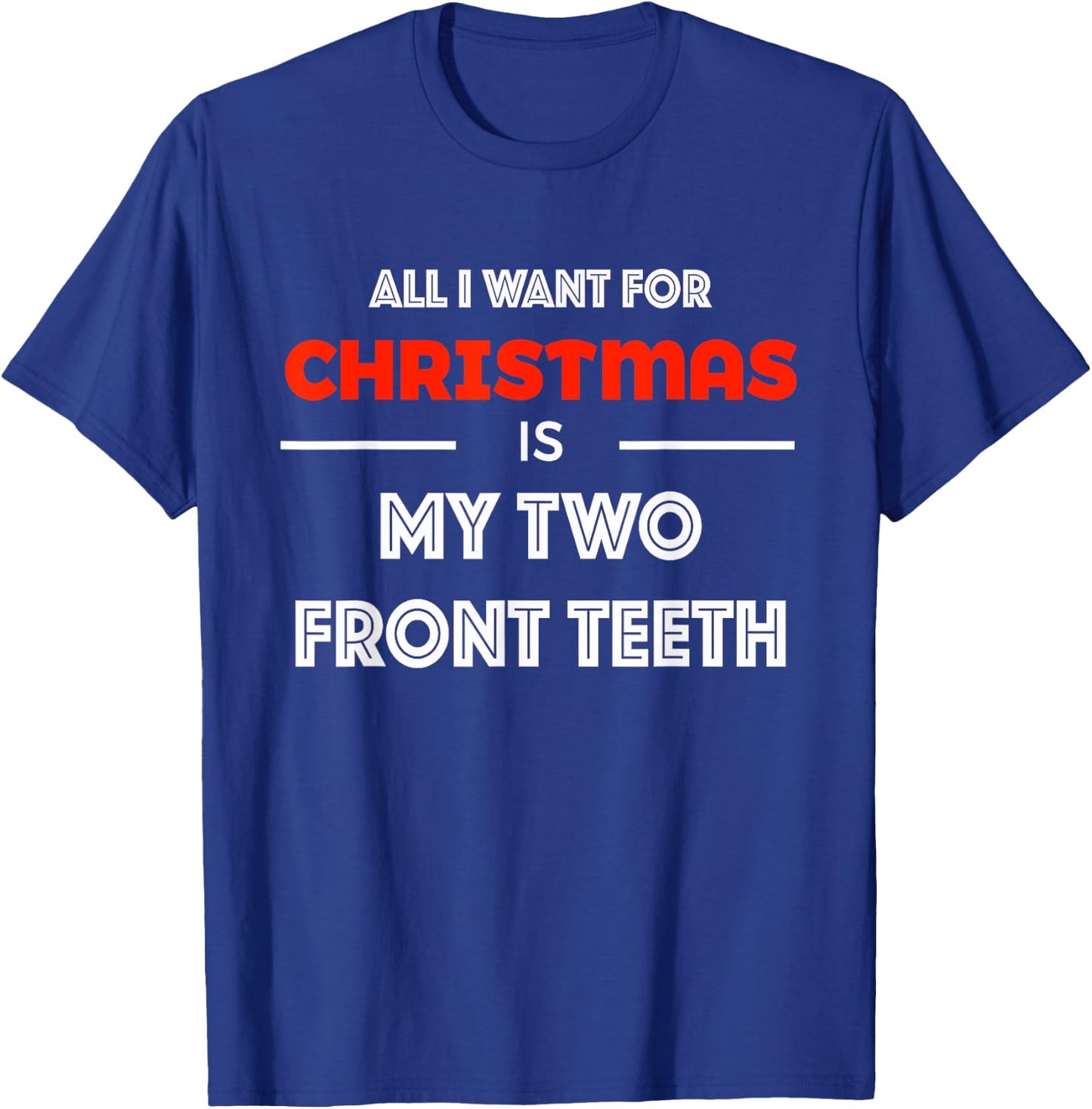 All I want for Christmas is My Two Front Teeth Funny Shirt T-Shirt - T-Shirt | Royal