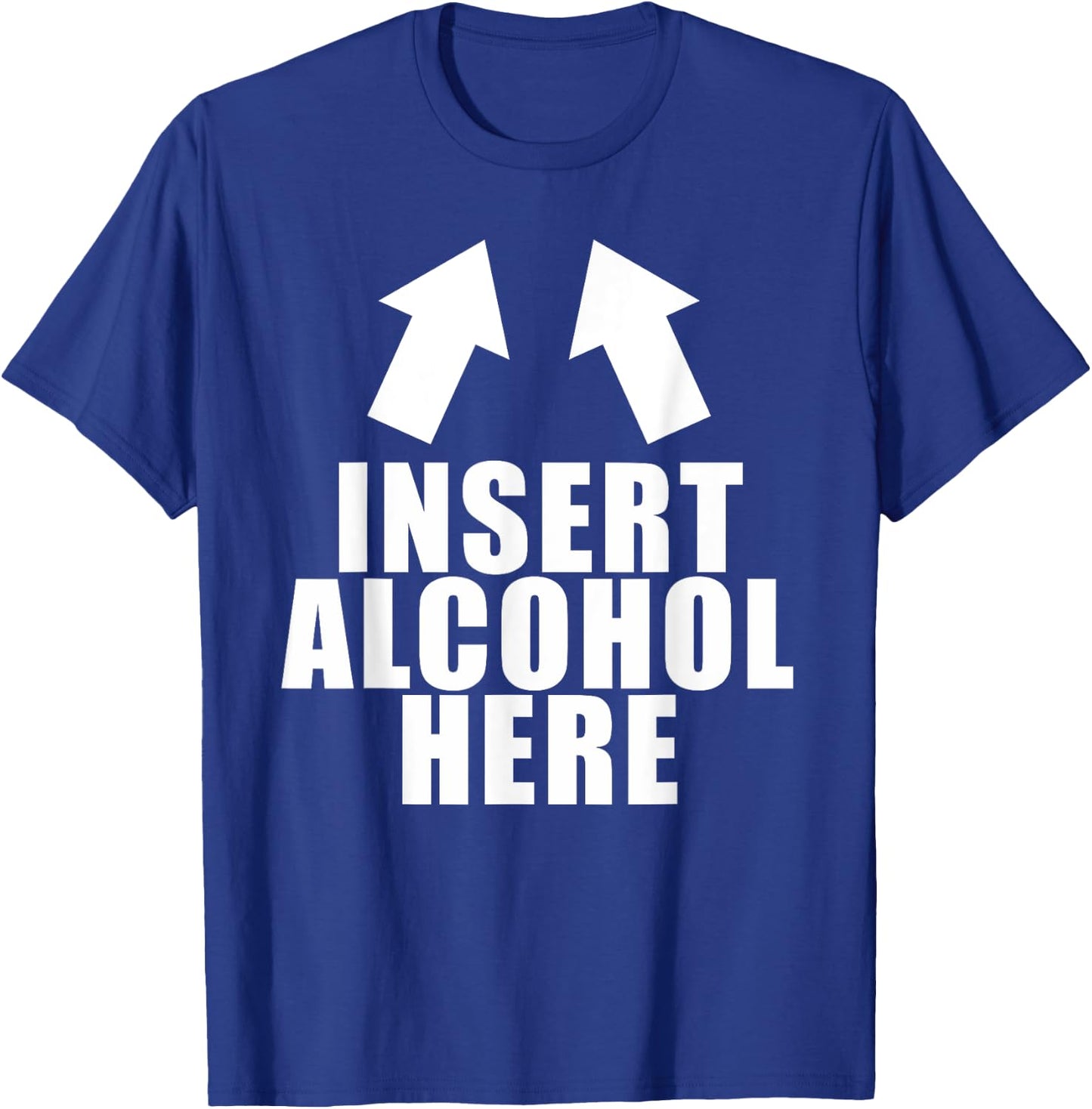 Insert Alcohol Here Funny Drinking Party Bar Pub Beer Wine T-Shirt - T-Shirt | Royal