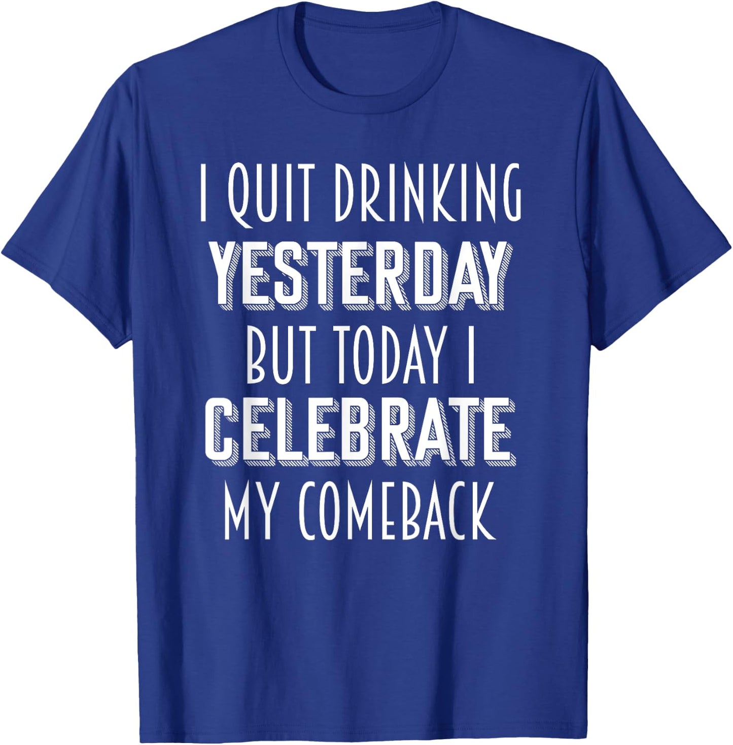 I Quit Drinking Yesterday Tonight I Celebrate My Comeback T-Shirt - T-Shirt | Royal