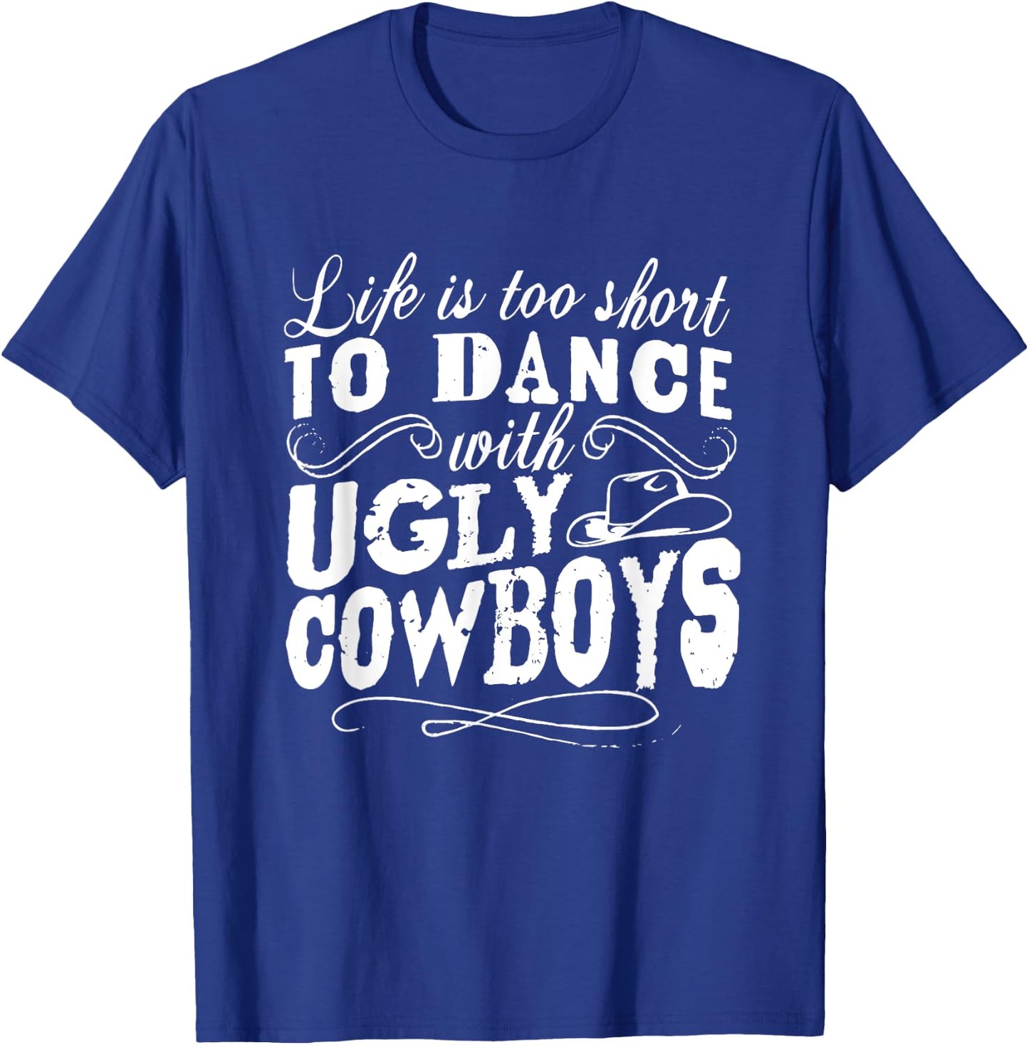 Life Is Too Short To Dance With Ugly Cowboys Apparel T-Shirt - T-Shirt | Royal