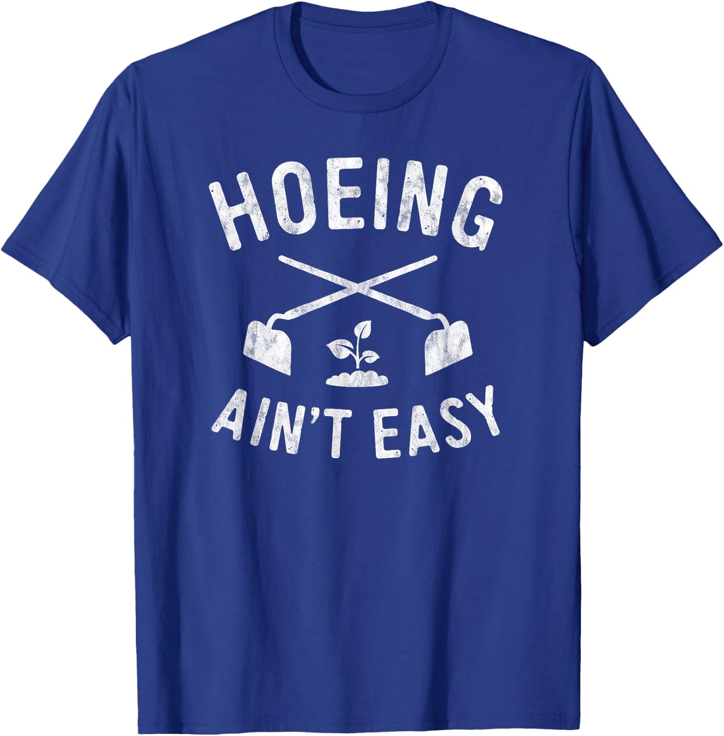 Garden Hoeing Ain't Easy Gardening Shirt Women Men T-Shirt - T-Shirt | Royal
