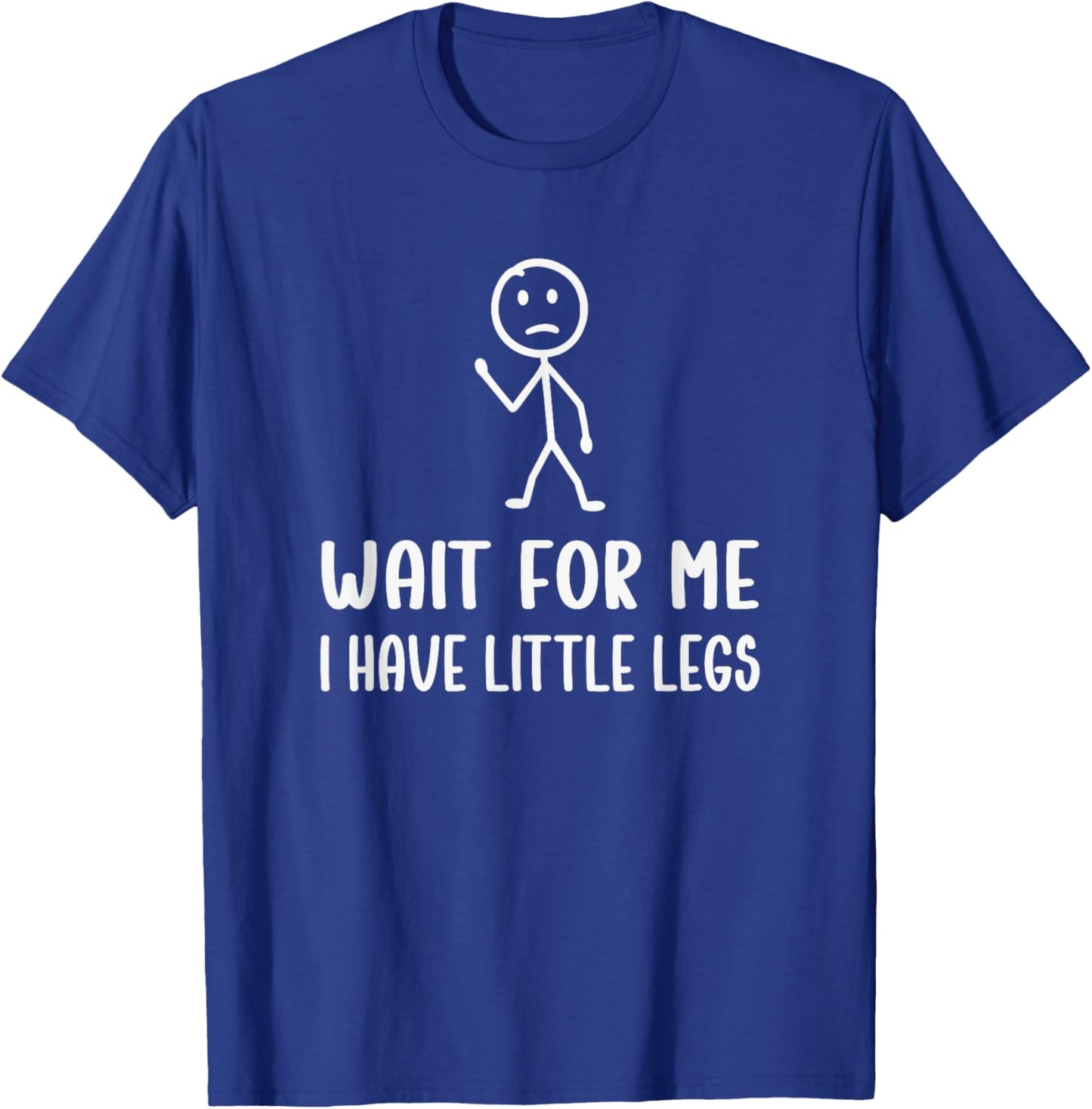 Wait for Me, I Have Little Legs Funny Short Leg Humor Jokes T-Shirt - T-Shirt | Royal