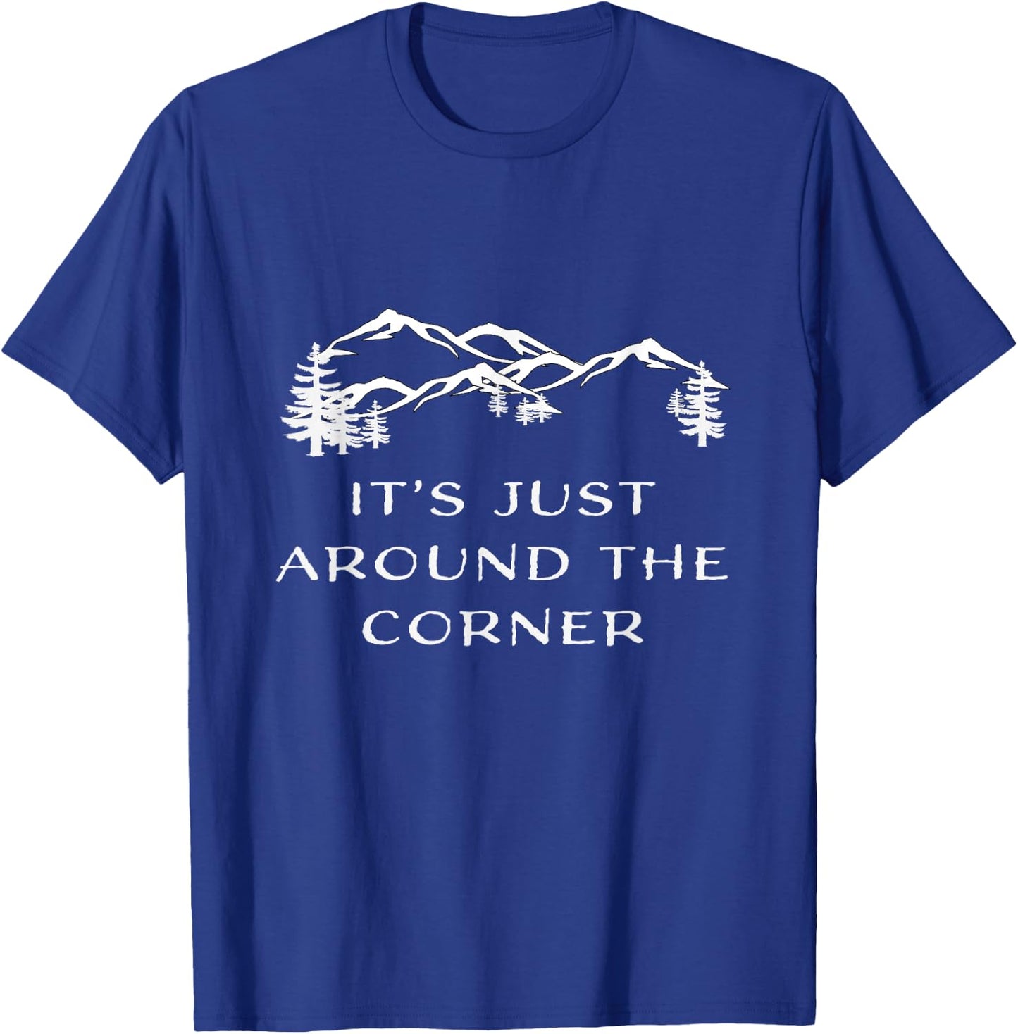 It's Just Around the Corner hiking climbing adventure Shirt T-Shirt - T-Shirt | Royal