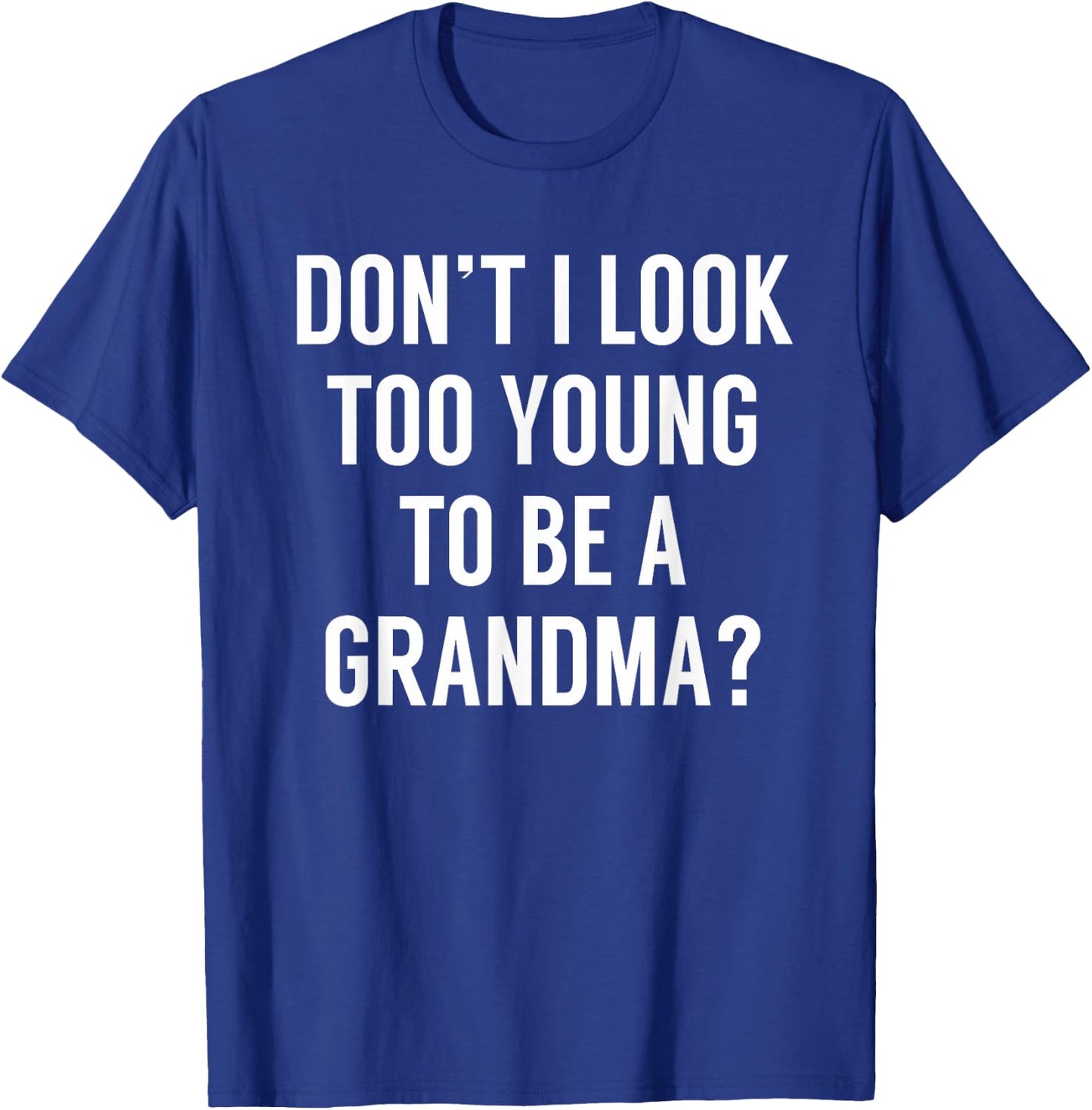 Don't I Look Too Young To Be A Grandma? Funny Quote T-Shirt - T-Shirt | Royal