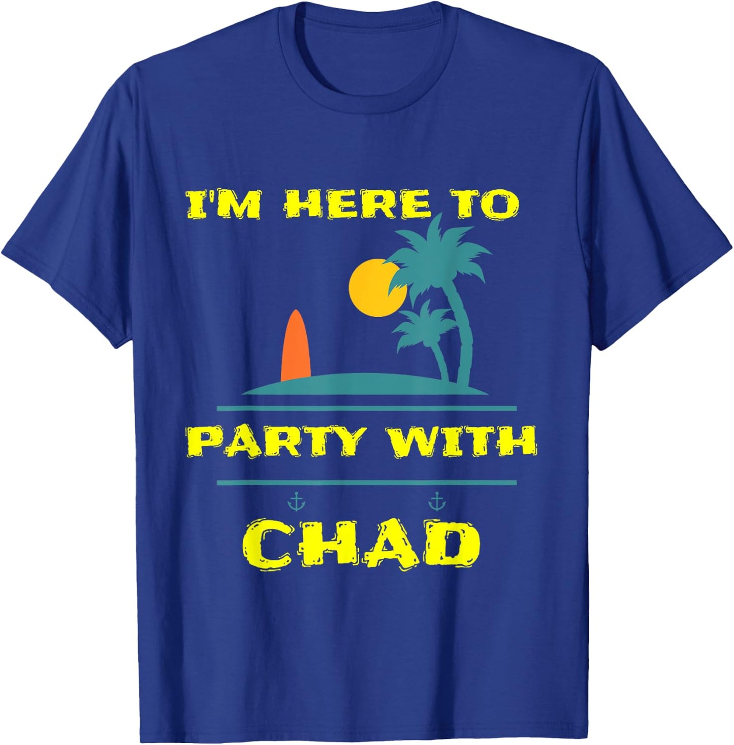 I'm here to Party on the Beach with Chad Men Women T-Shirt - T-Shirt | Royal