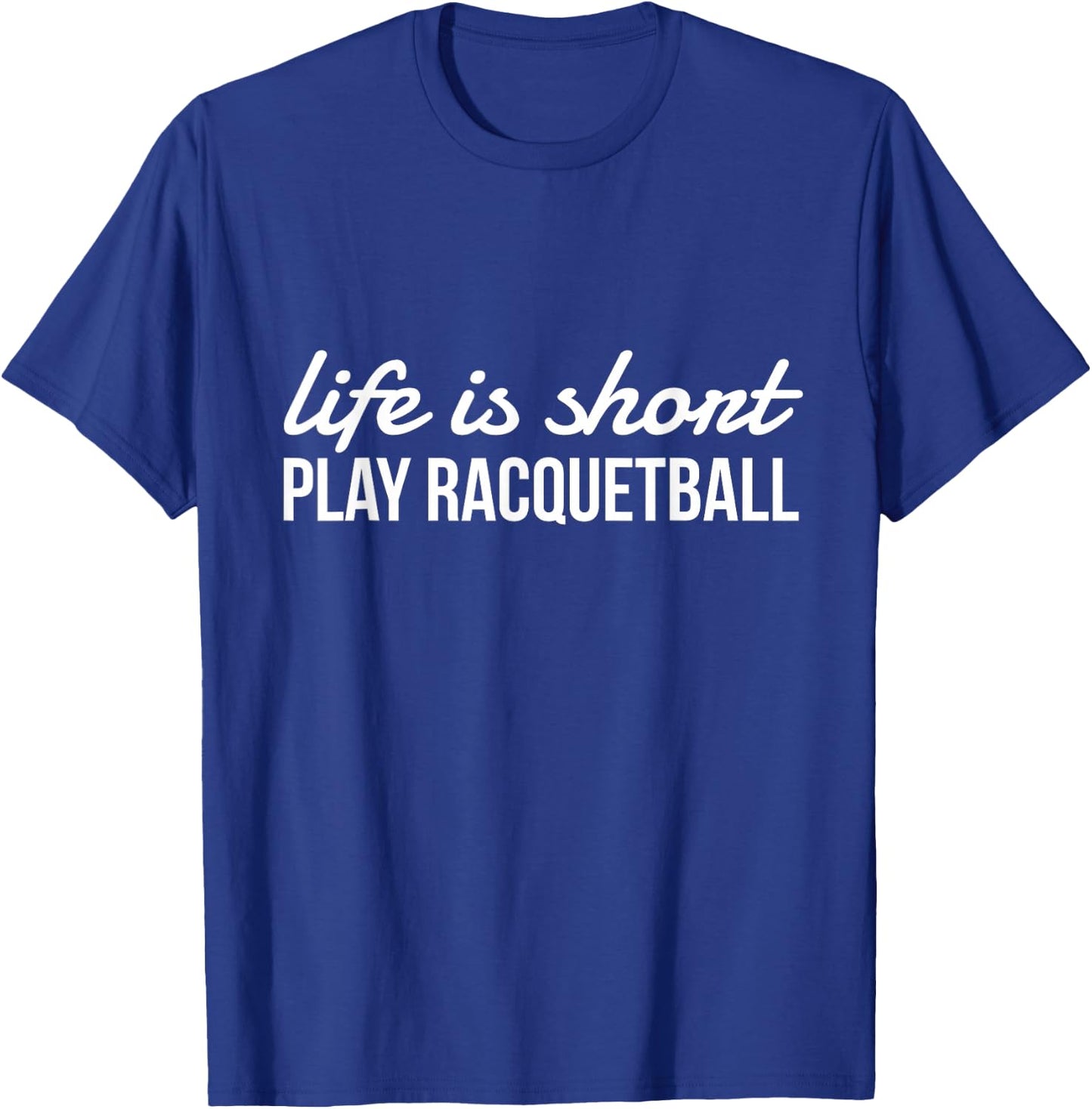Life Is Short Play Racquetball, Racquetball Player Gift T-Shirt - T-Shirt | Royal
