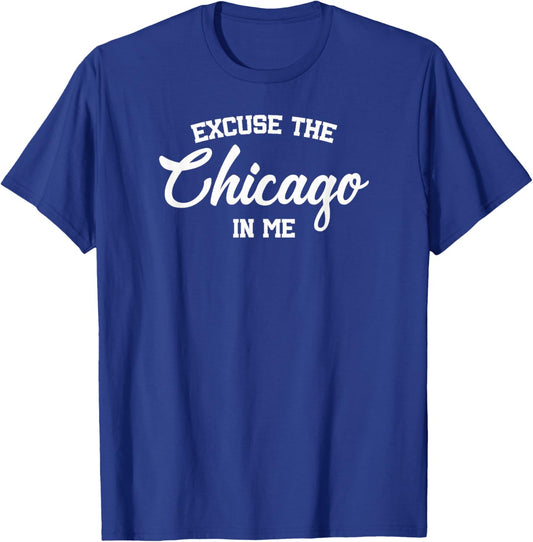 Excuse The Chicago in Me T-Shirt - T-Shirt | Royal