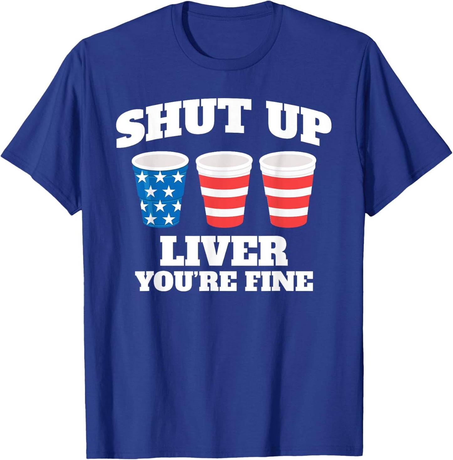 Shut Up Liver You're Fine Drinking Fun Patriotic 4th of July Men T-Shirt - T-Shirt | Royal