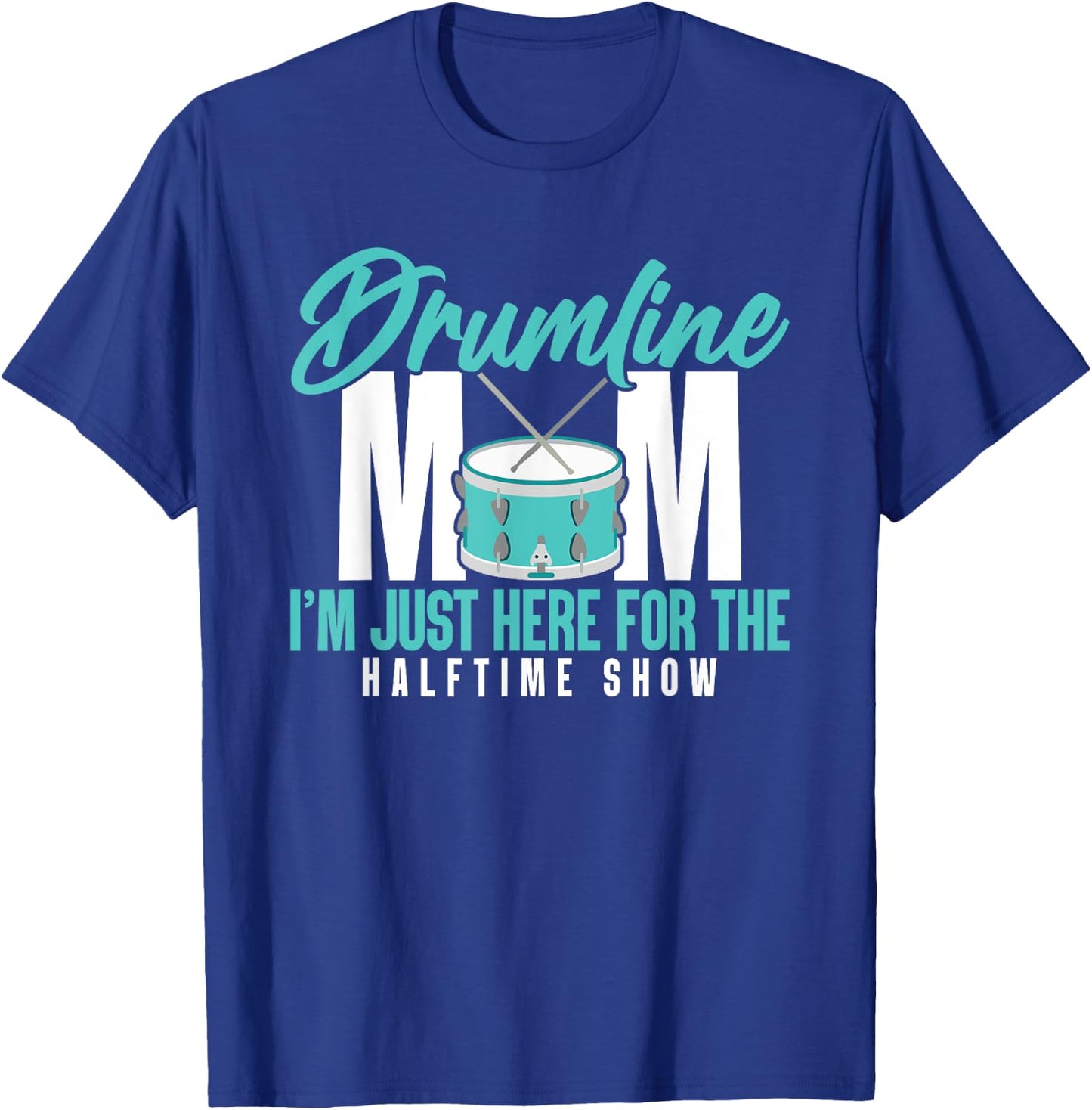 Drumline Mom I'm Just Here For The Halftime Show T-Shirt - T-Shirt | Royal