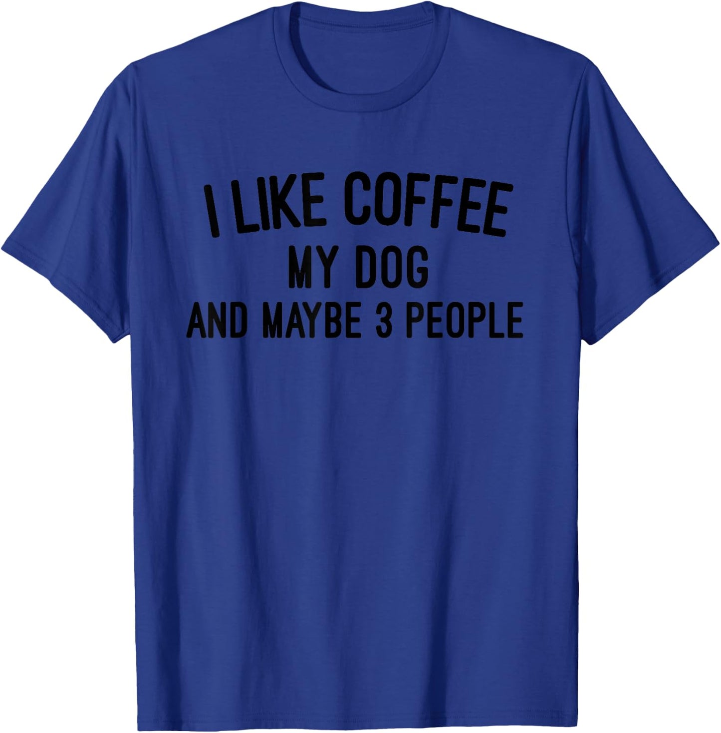 I like Coffee My Dog and Maybe 3 People T-Shirt - T-Shirt | Royal