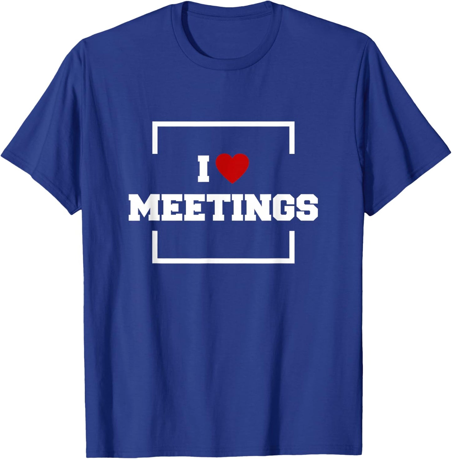 I Love Meetings T-Shirt - T-Shirt | Royal