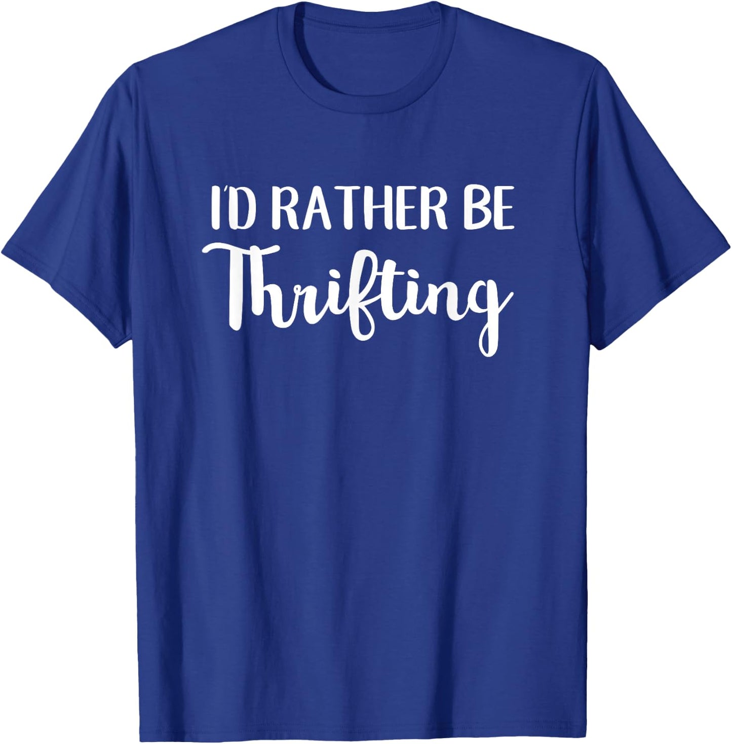 I'd Rather Be Thrifting Funny Thrift Shopping T-Shirt - T-Shirt | Royal