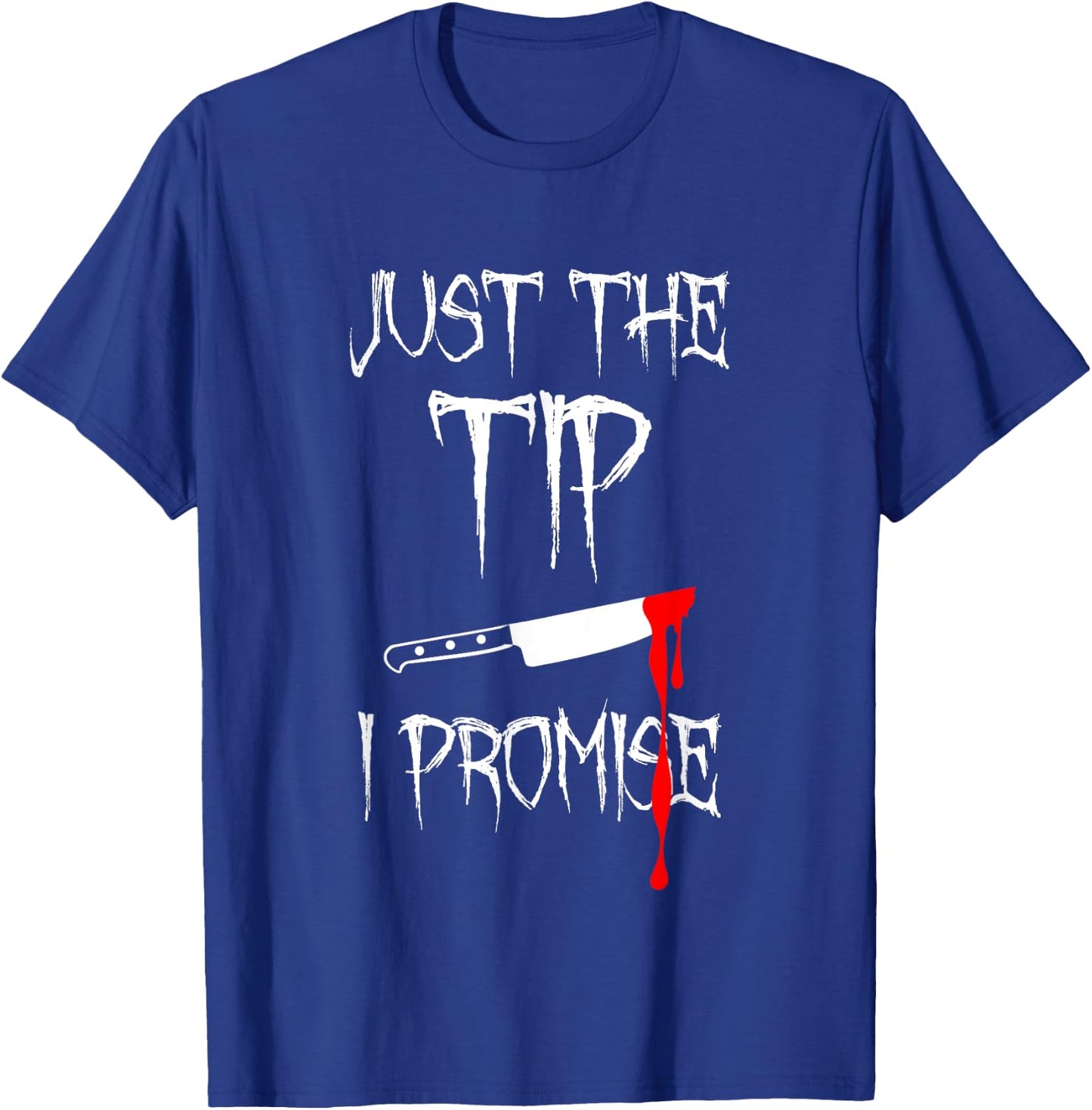 Just The Tip I Promise Funny Bloody Halloween Knife T-Shirt - T-Shirt | Royal