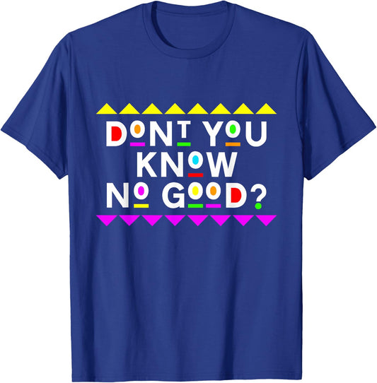Don't You Know No Good Shirt 90s Style T-Shirt - T-Shirt | Royal
