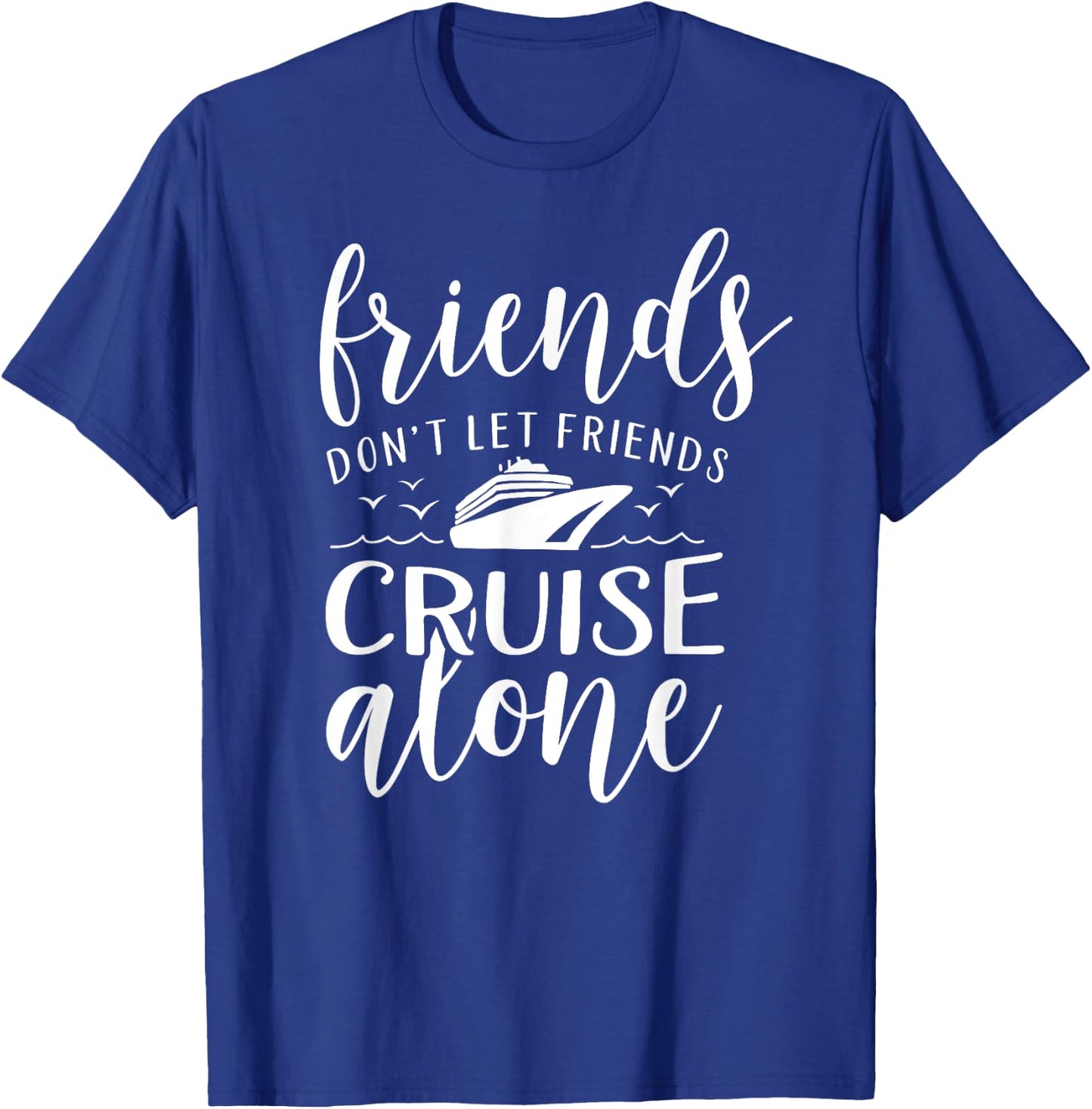 Friends dont let cruise alone Beach Summer Vacation Nautical Men Women Girls Kids T-Shirt - T-Shirt | Royal