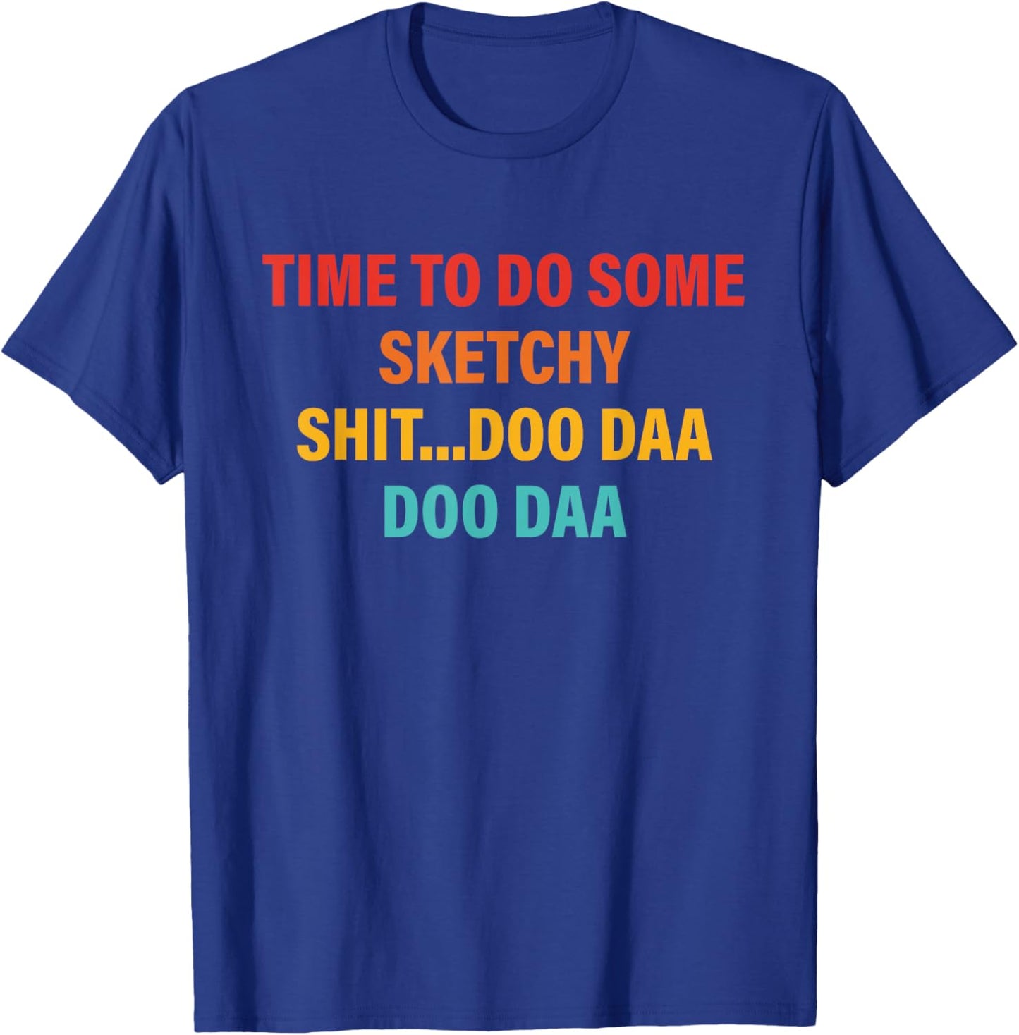Time To Do Some Sketchy Sh!t...Doo Daa Doo Daa T-Shirt - T-Shirt | Royal