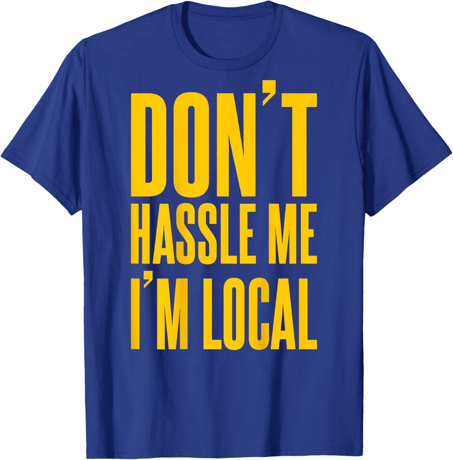 Don't Hassle Me I'm Local (on back) T-Shirt - T-Shirt | Royal