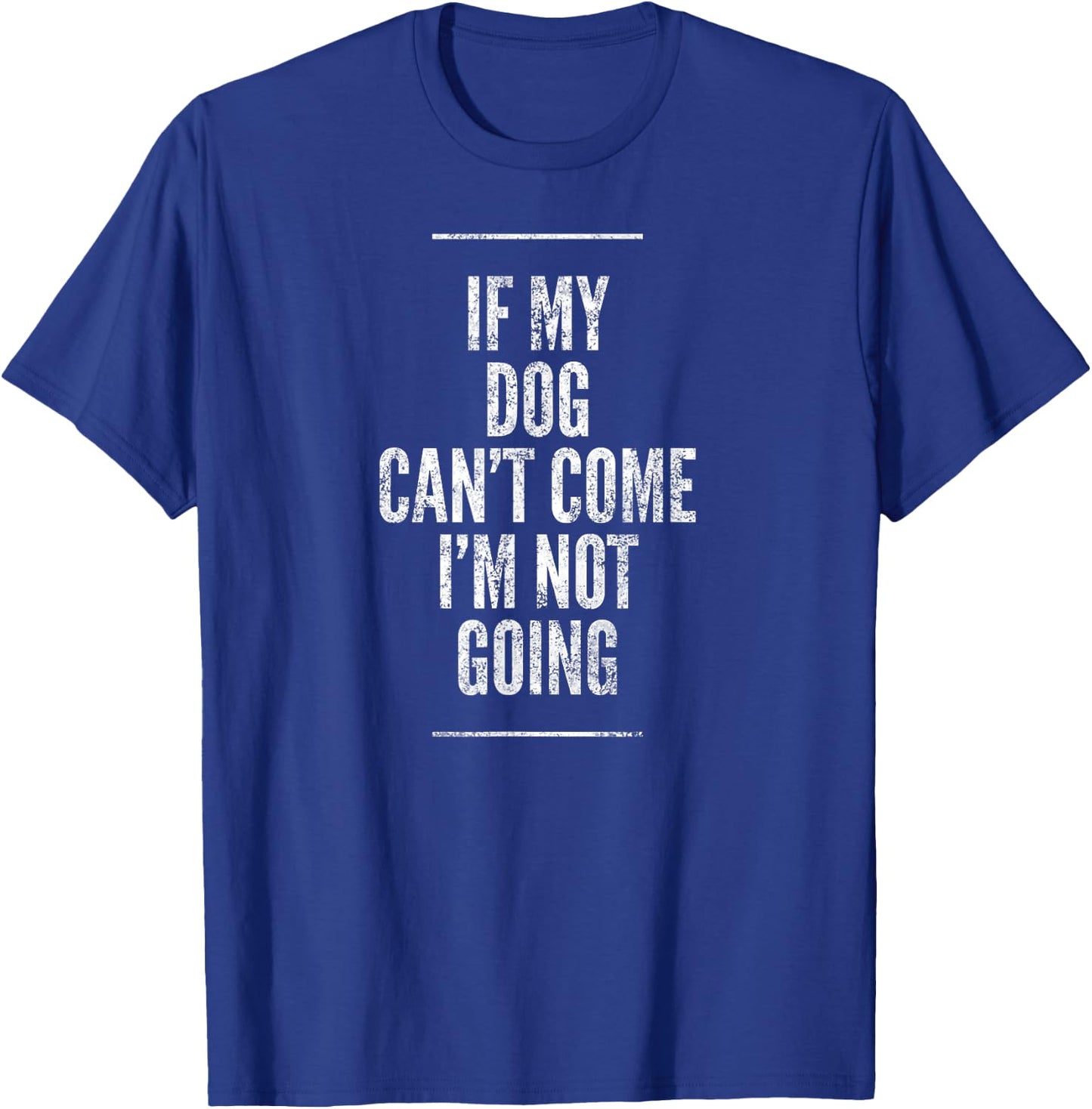 If My Dog Can't Come I'm Not Going Shirt Sayings On Shirts Men Women Girls Kids T-Shirt - T-Shirt | Royal