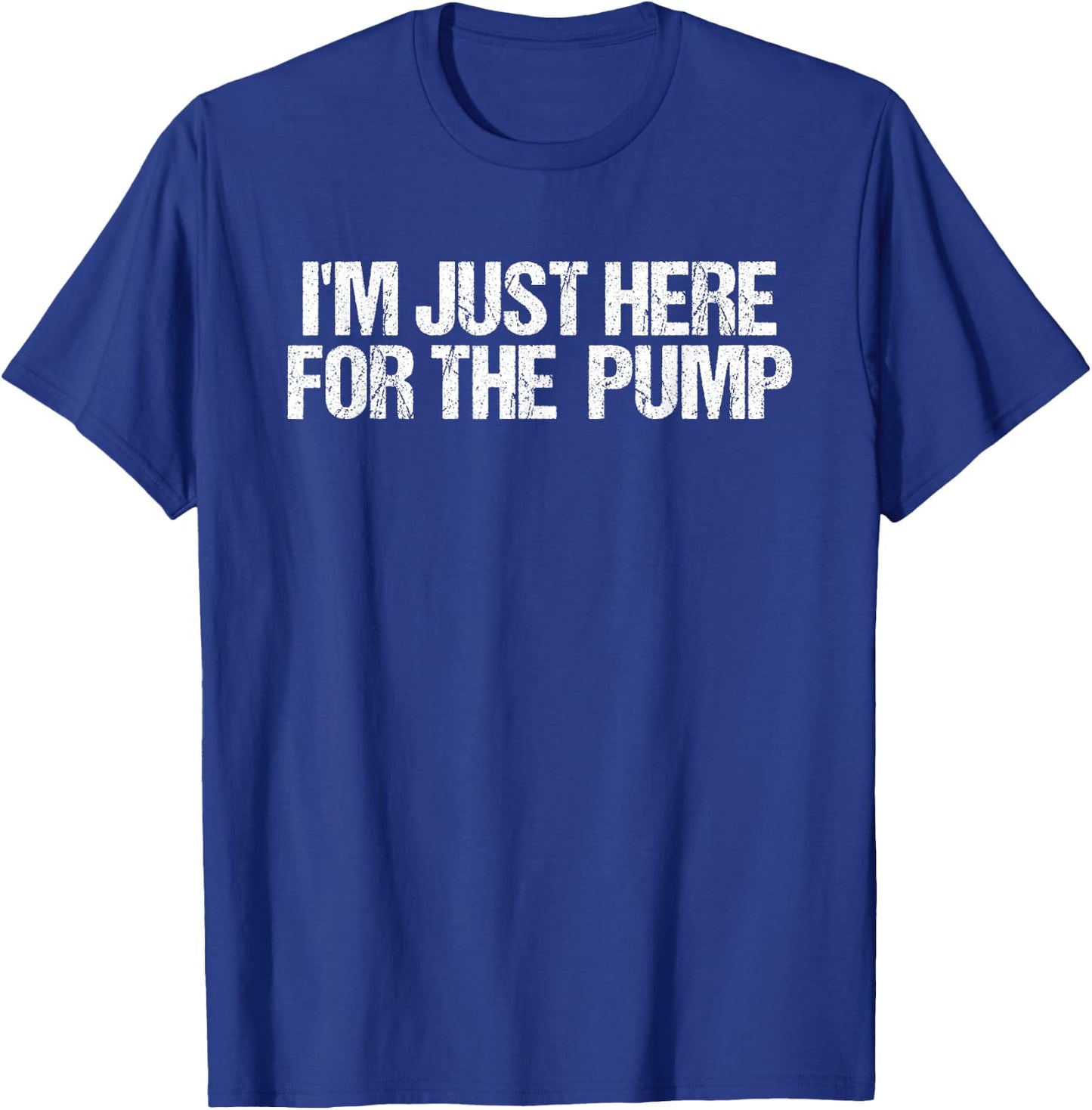 I'm Just Here For The Pump Gym Workout Funny T-Shirt - T-Shirt | Royal