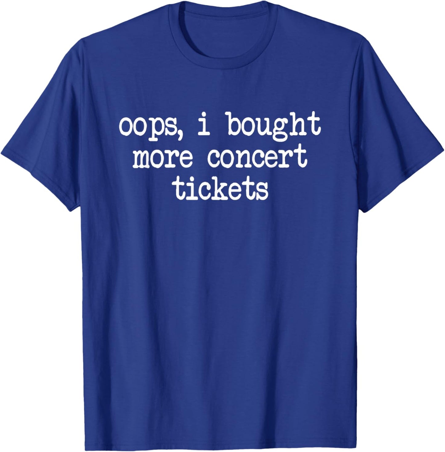 Oops, I Bought More Concert Tickets Funny Music Fan T-Shirt - T-Shirt | Royal
