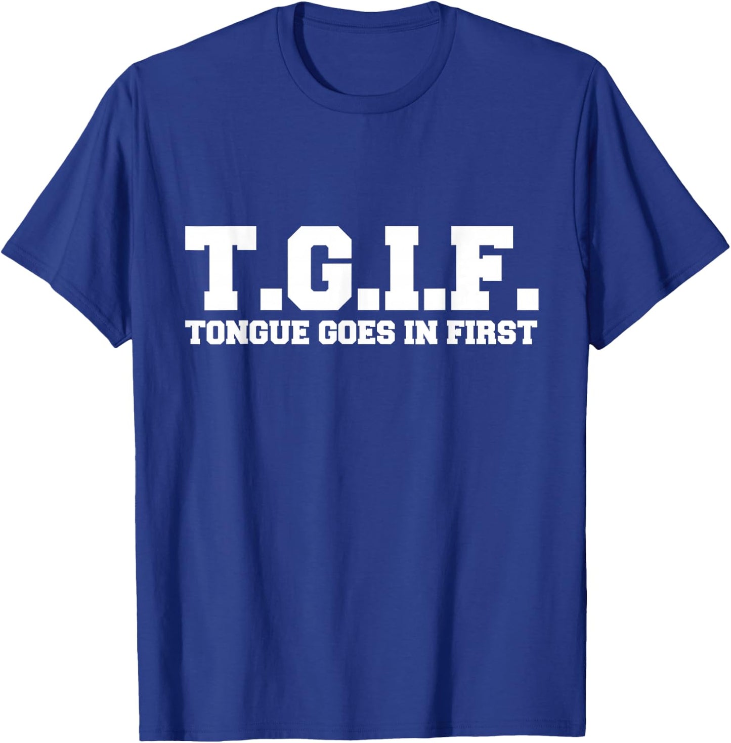 T.G.I.F. Tongue Goes in First Funny Sexual T-Shirt - T-Shirt | Royal