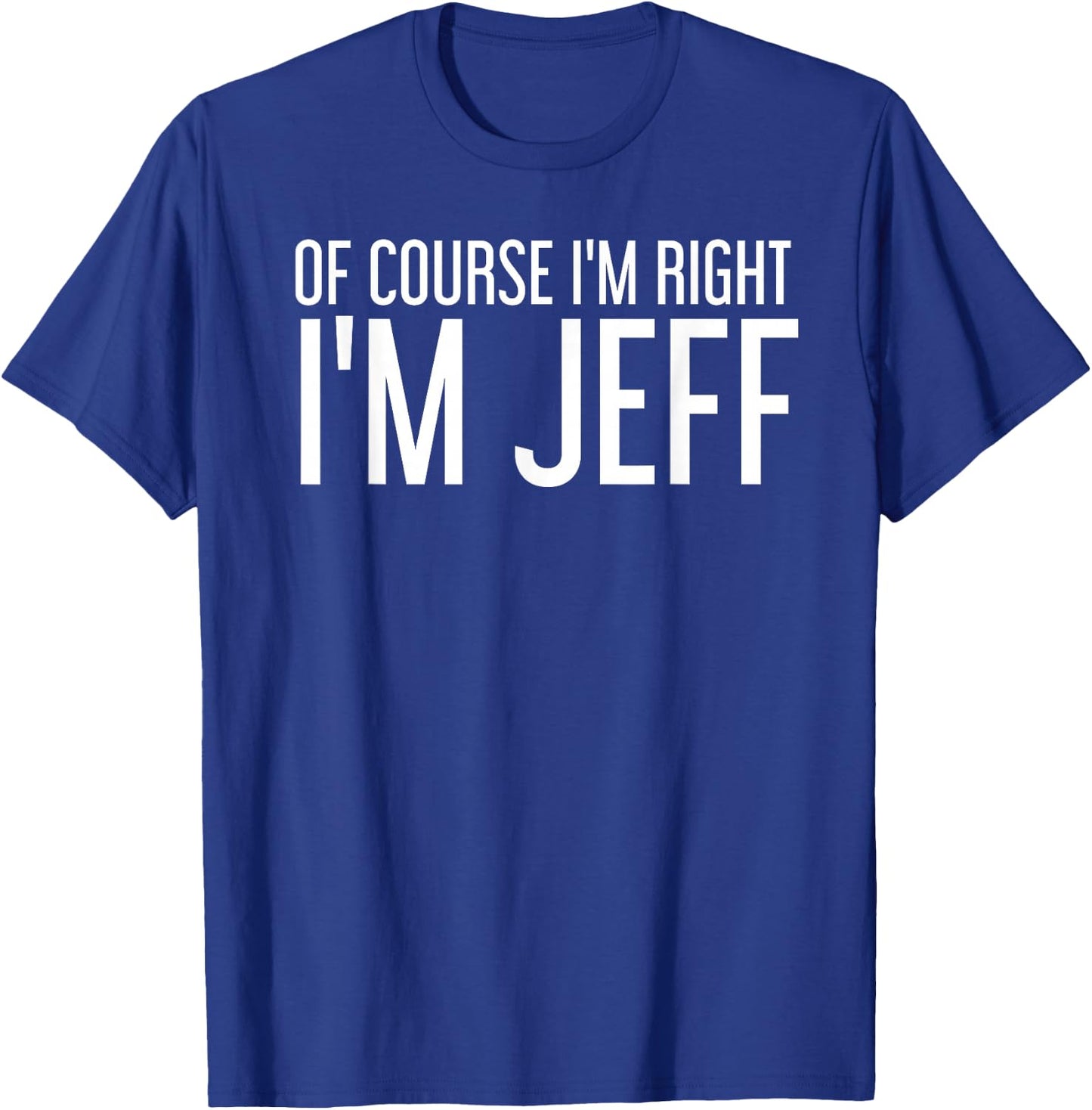 of Course I'm Right I'm Jeff Shirt Funny Gift T-Shirt - T-Shirt | Royal