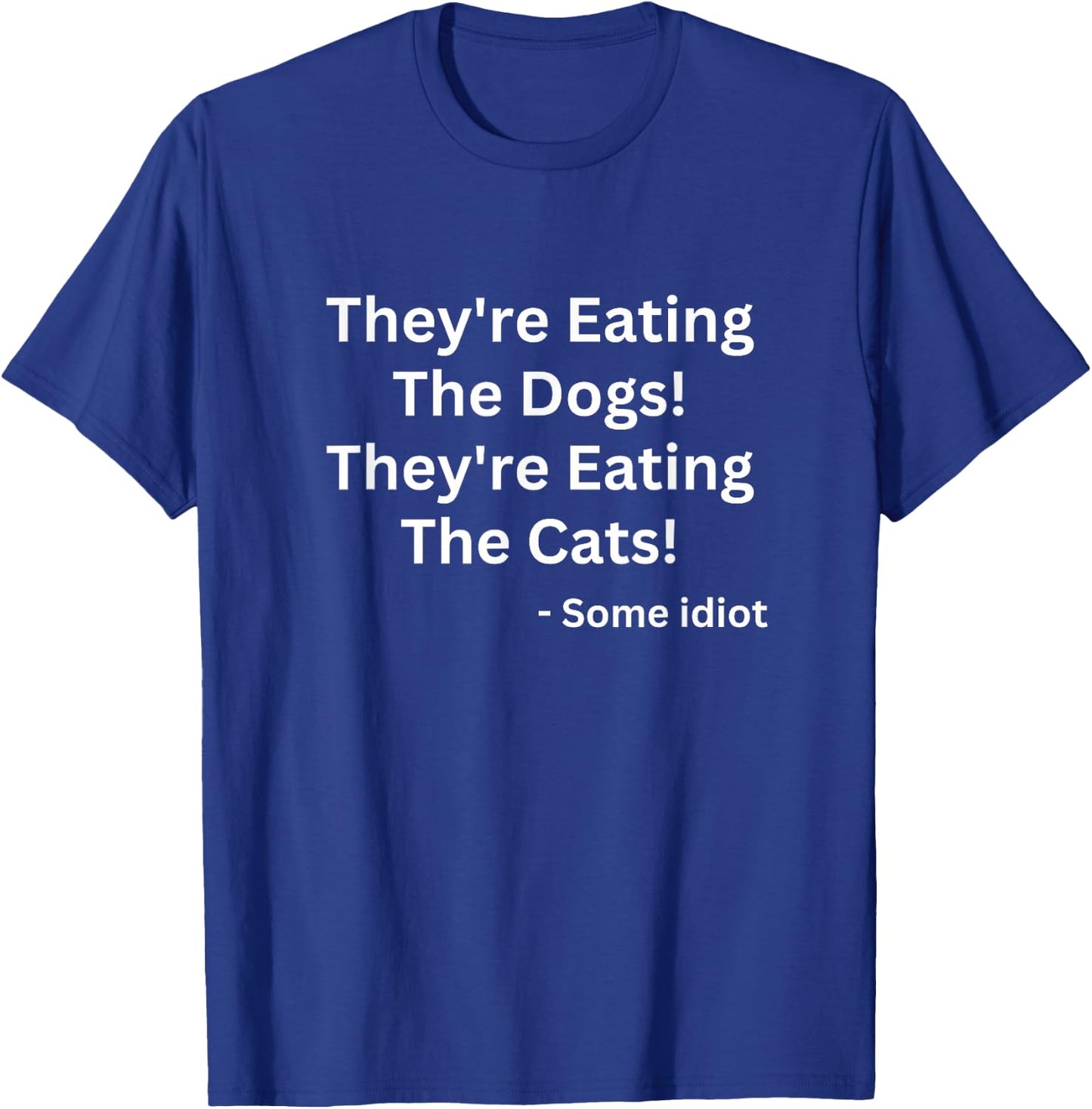They're Eating The Dogs! They're Eating The Cats! T-Shirt - T-Shirt | Royal