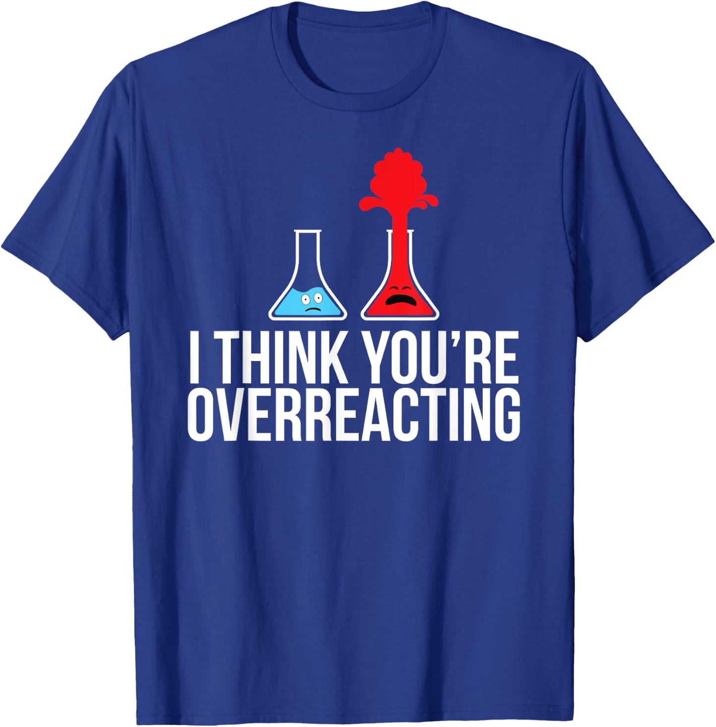 I Think You're Overreacting Shirt Gift T-Shirt - T-Shirt | Royal