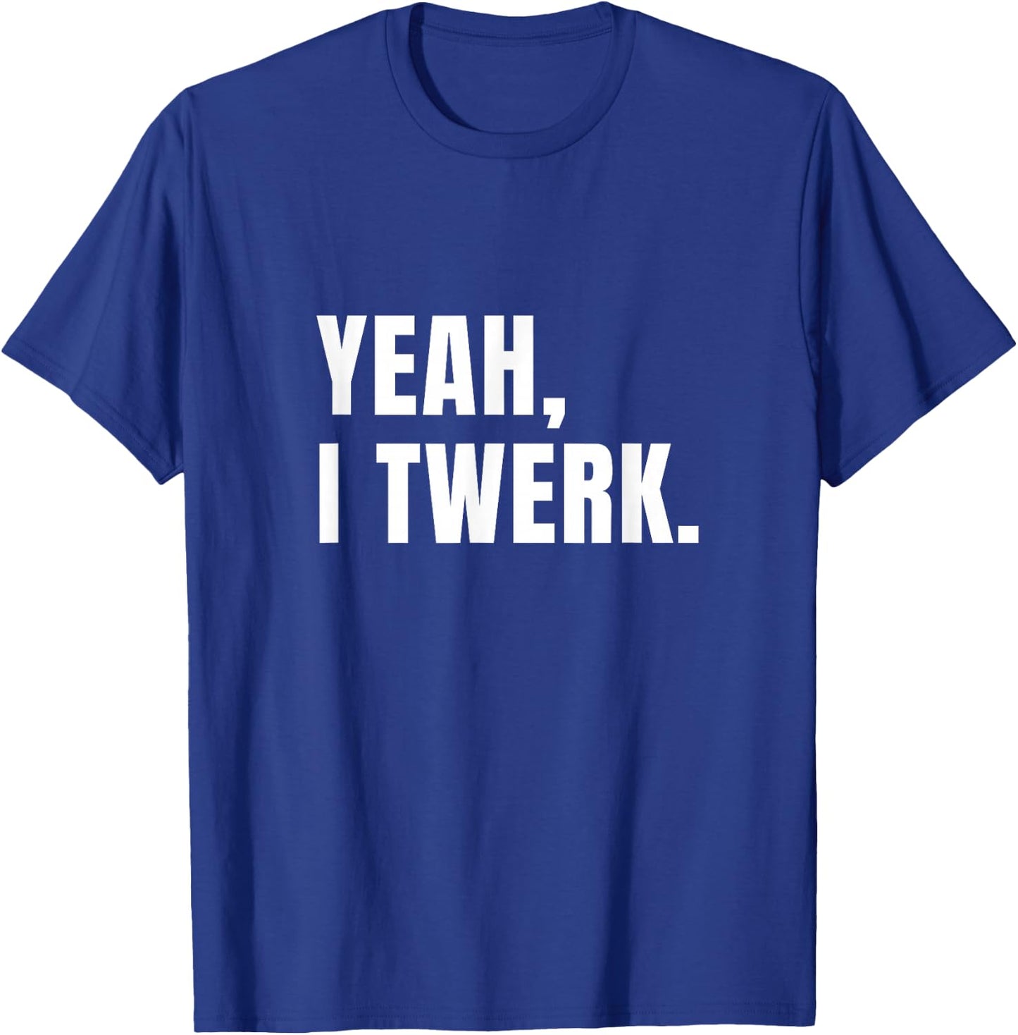 Yeah, I Twerk - funny novelty T-Shirt - T-Shirt | Royal