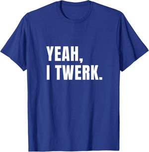 Yeah, I Twerk - funny novelty T-Shirt - T-Shirt | Royal