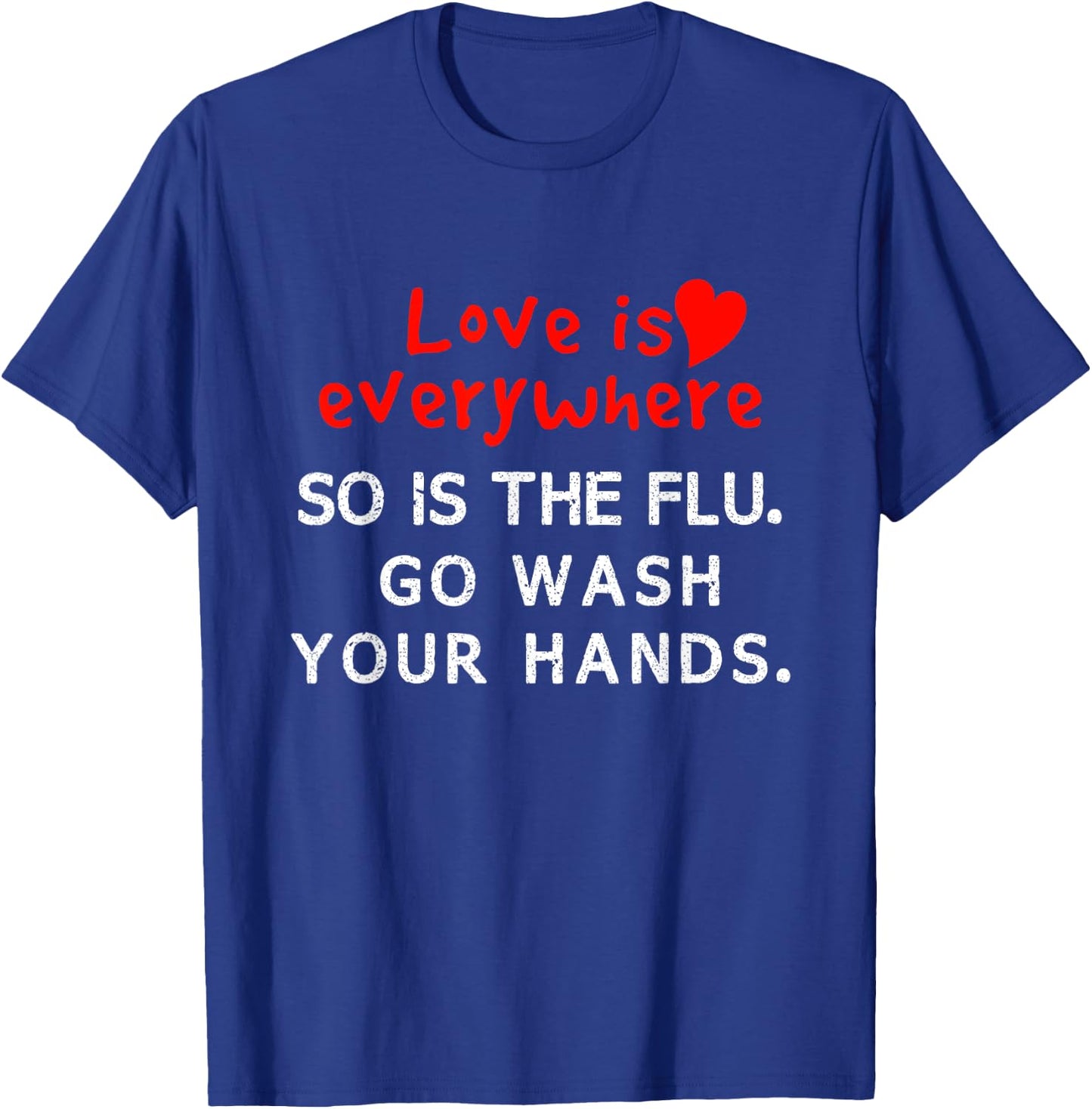 Love is Everywhere So Is The flu Wash Your Hands T-Shirt - T-Shirt | Royal