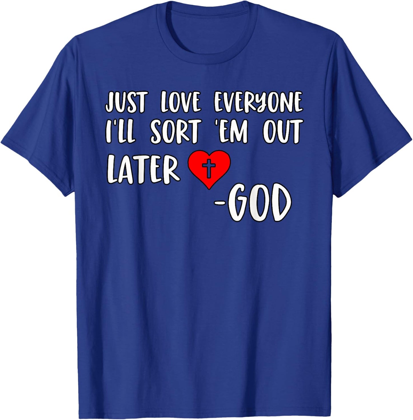 Just Love Everyone I'll Sort Em Out Humorous Christian Quote T-Shirt - T-Shirt | Royal