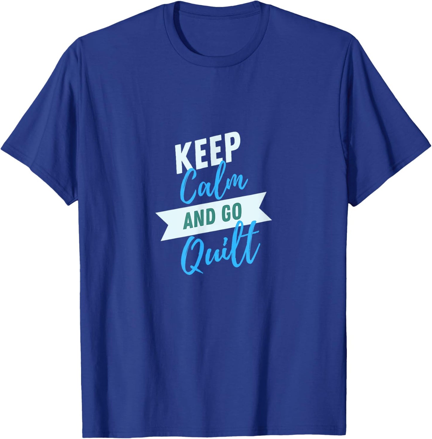 Keep Calm And Go Quilt Sewing Quilters Patchwork T-Shirt - T-Shirt | Royal