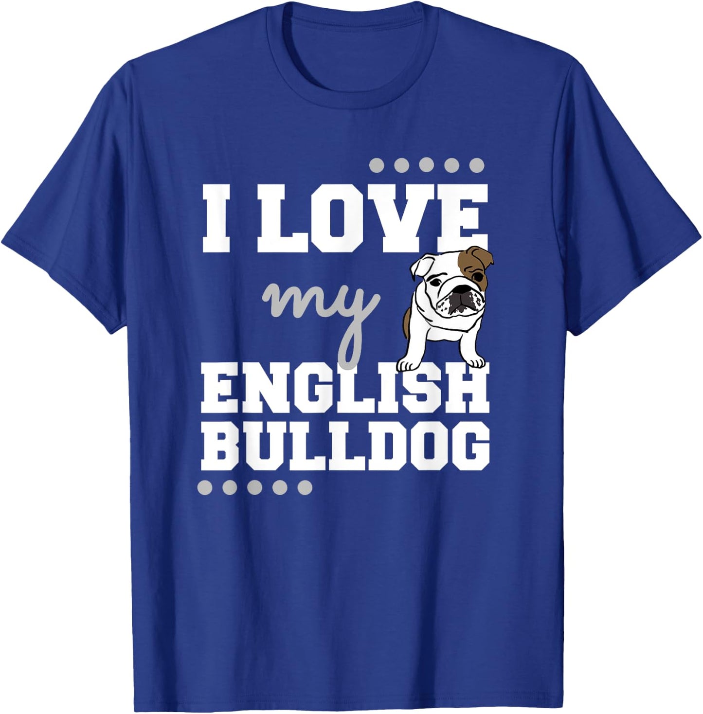 I Love My English Bulldog T Shirt for Dog Lovers, Mom Dad Women T-Shirt - T-Shirt | Royal