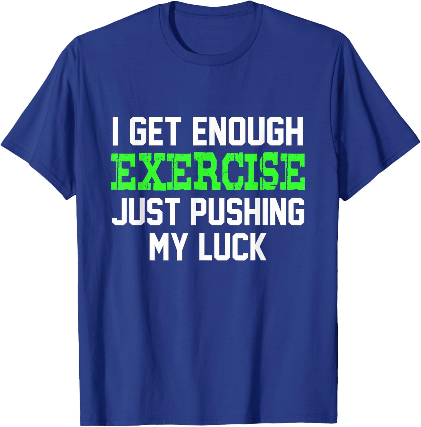I Get enough exercise just pushing my luck | Funny T-Shirt - T-Shirt | Royal