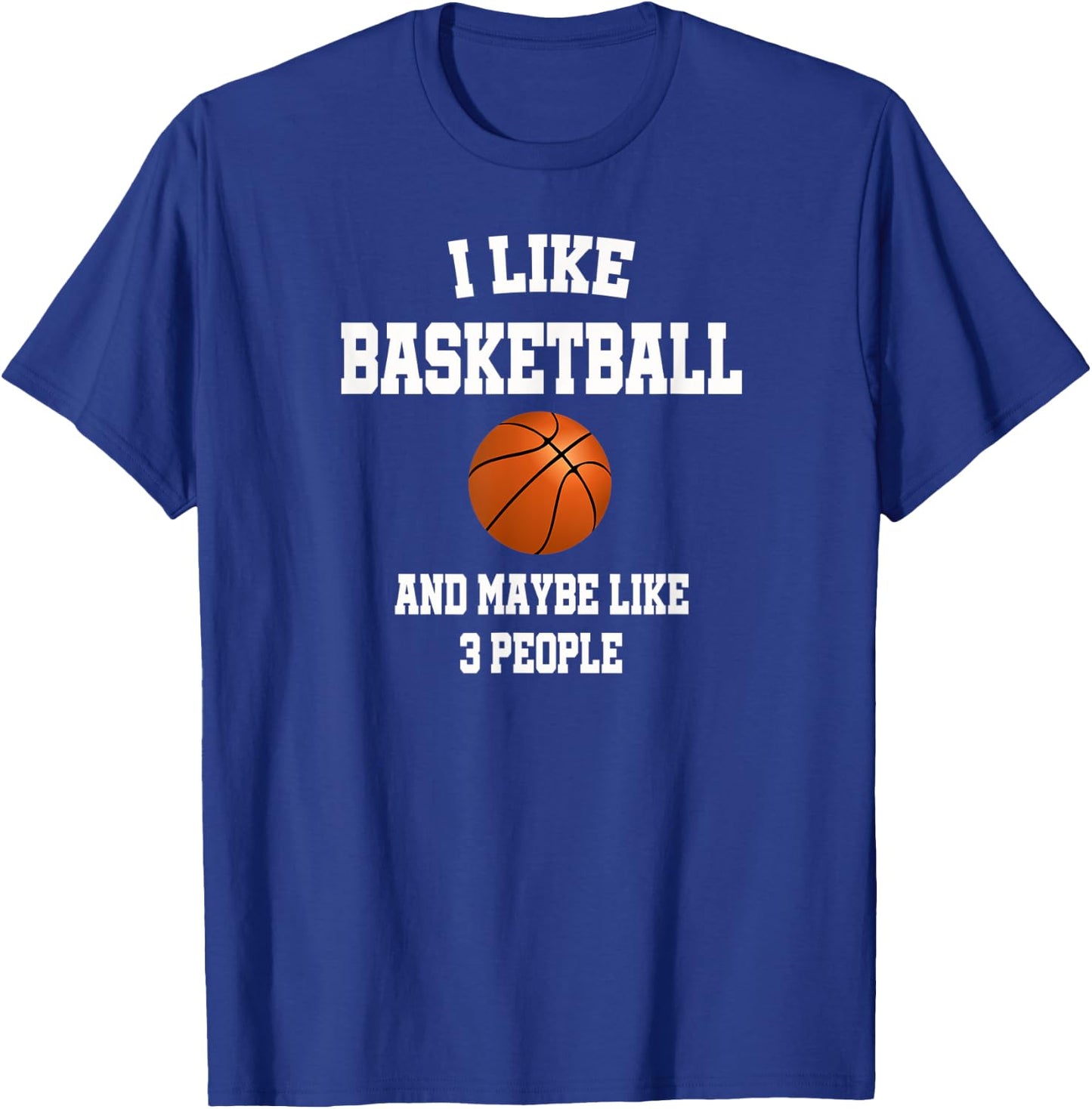 I Like Basketball And Maybe Like Three People Sport Fun Gift T-Shirt - T-Shirt | Royal