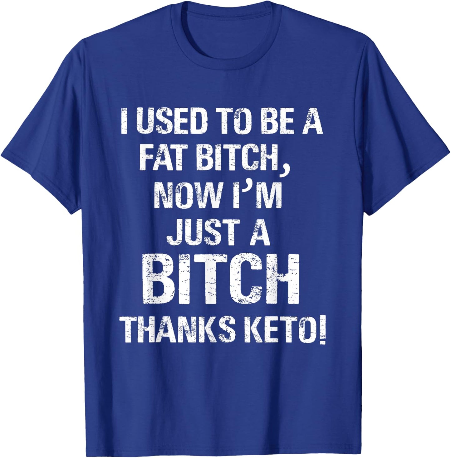 I Used To Be A Fat Bitch, Now I'm Just A Bitch. Thanks Keto! T-Shirt - T-Shirt | Royal