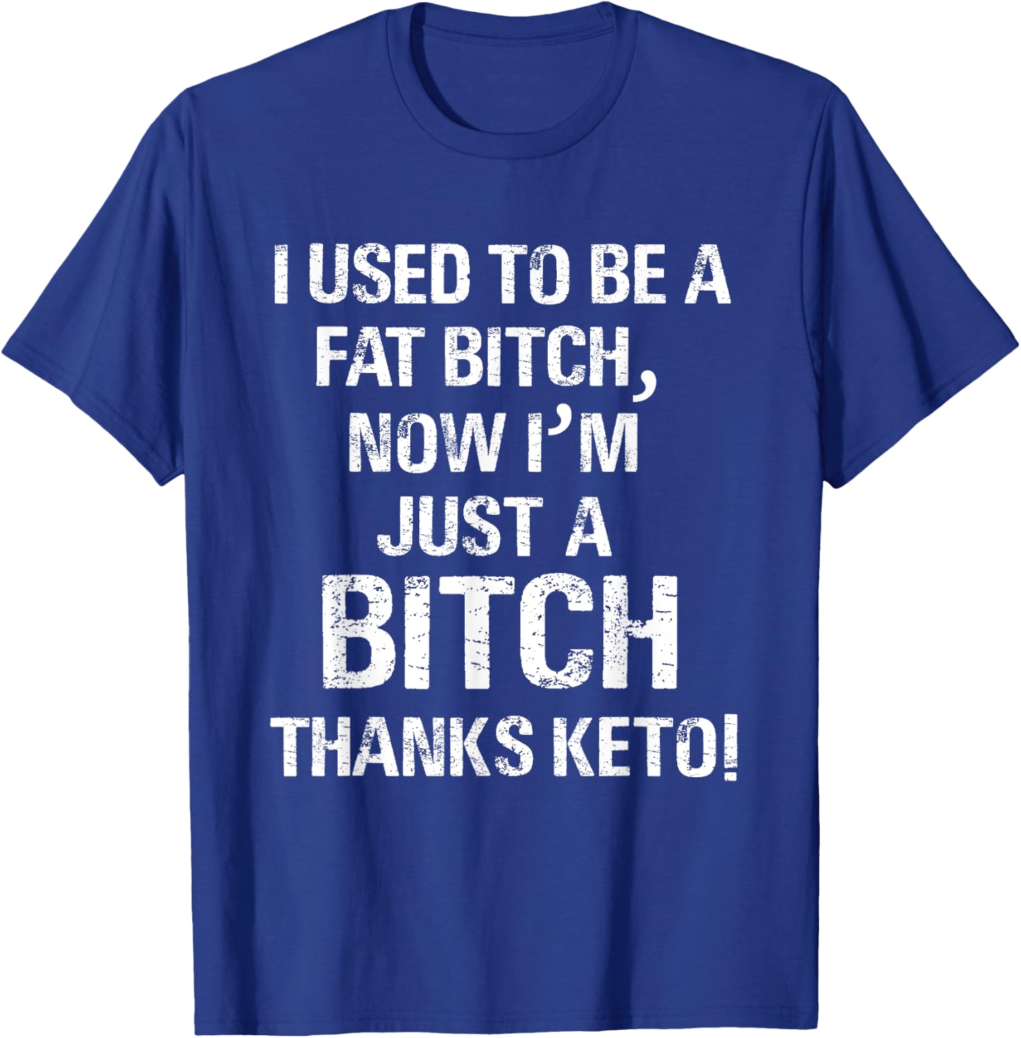 I Used To Be A Fat Bitch, Now I'm Just A Bitch. Thanks Keto! T-Shirt - T-Shirt | Royal
