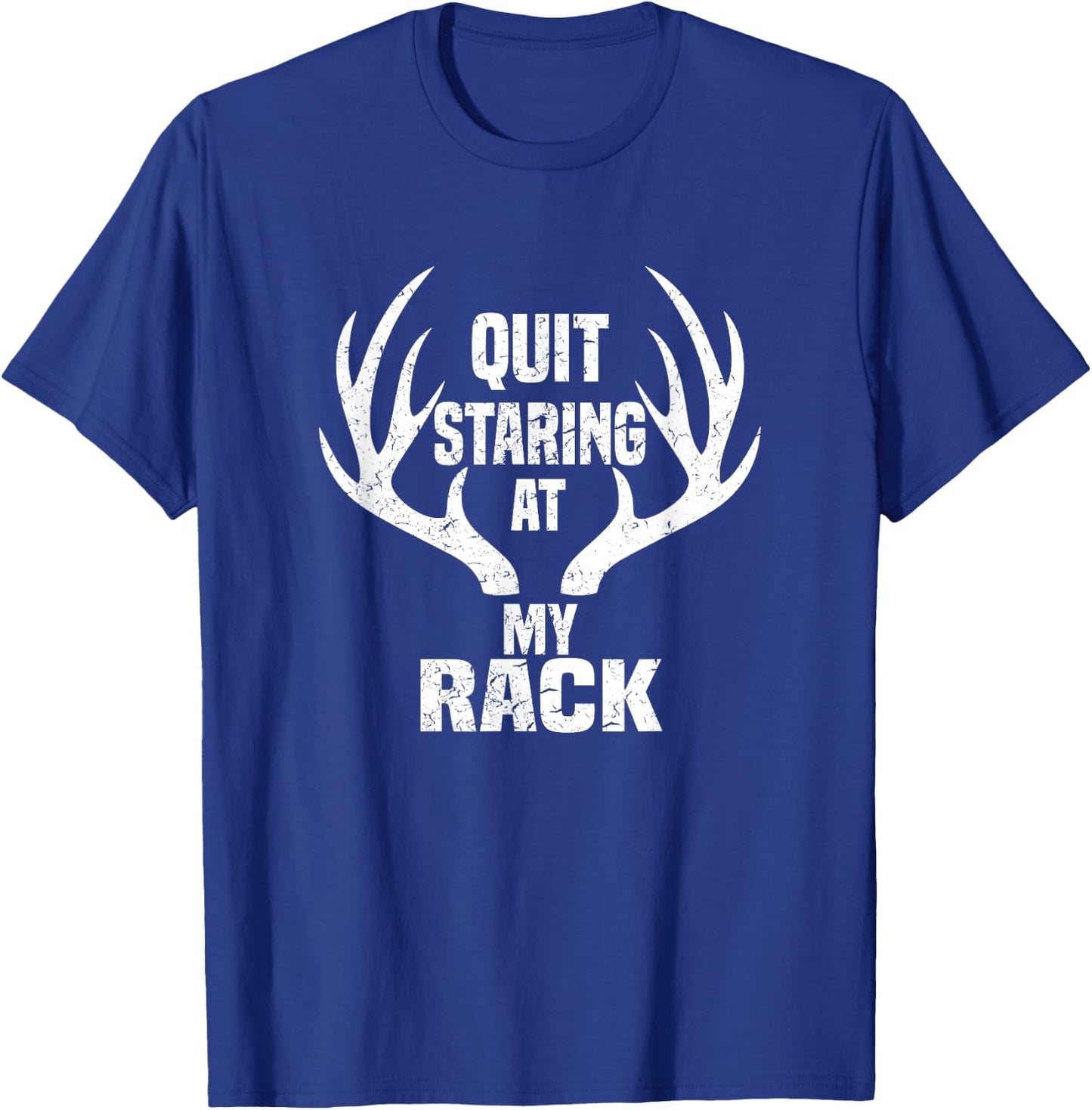 Quit Staring At My Rack Hunting Shirt T-Shirt - T-Shirt | Royal