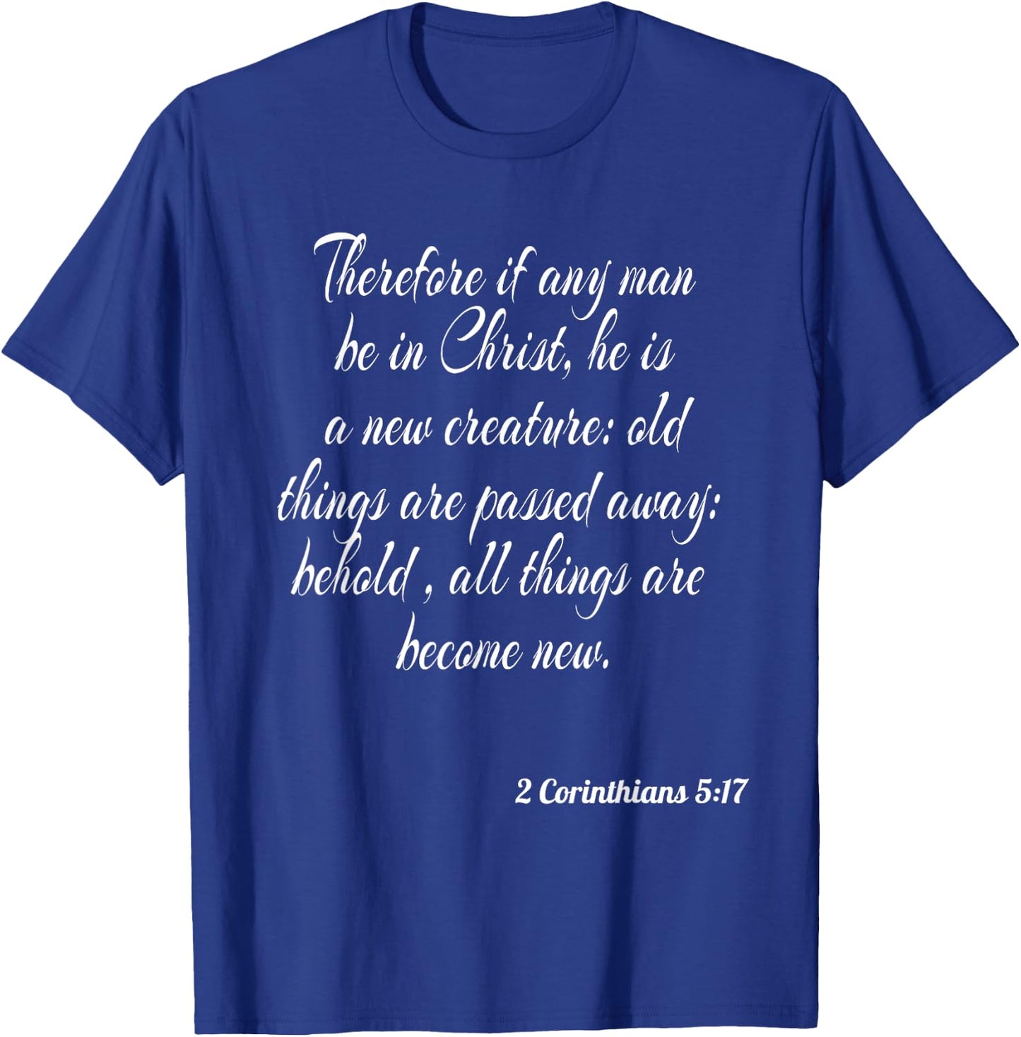 Therefore If Any Man Be In Christ He Is A New Creature T-Shirt - T-Shirt | Royal