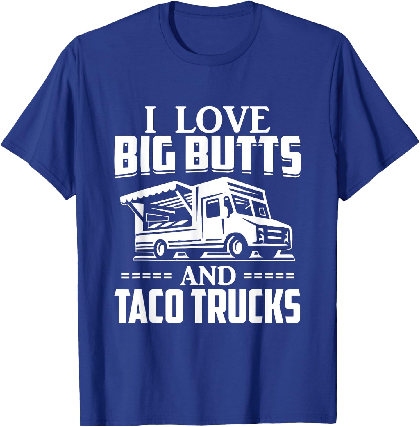 I Love Big Butts And Taco Trucks T Shirt Mexican Food Lover T-Shirt - T-Shirt | Royal