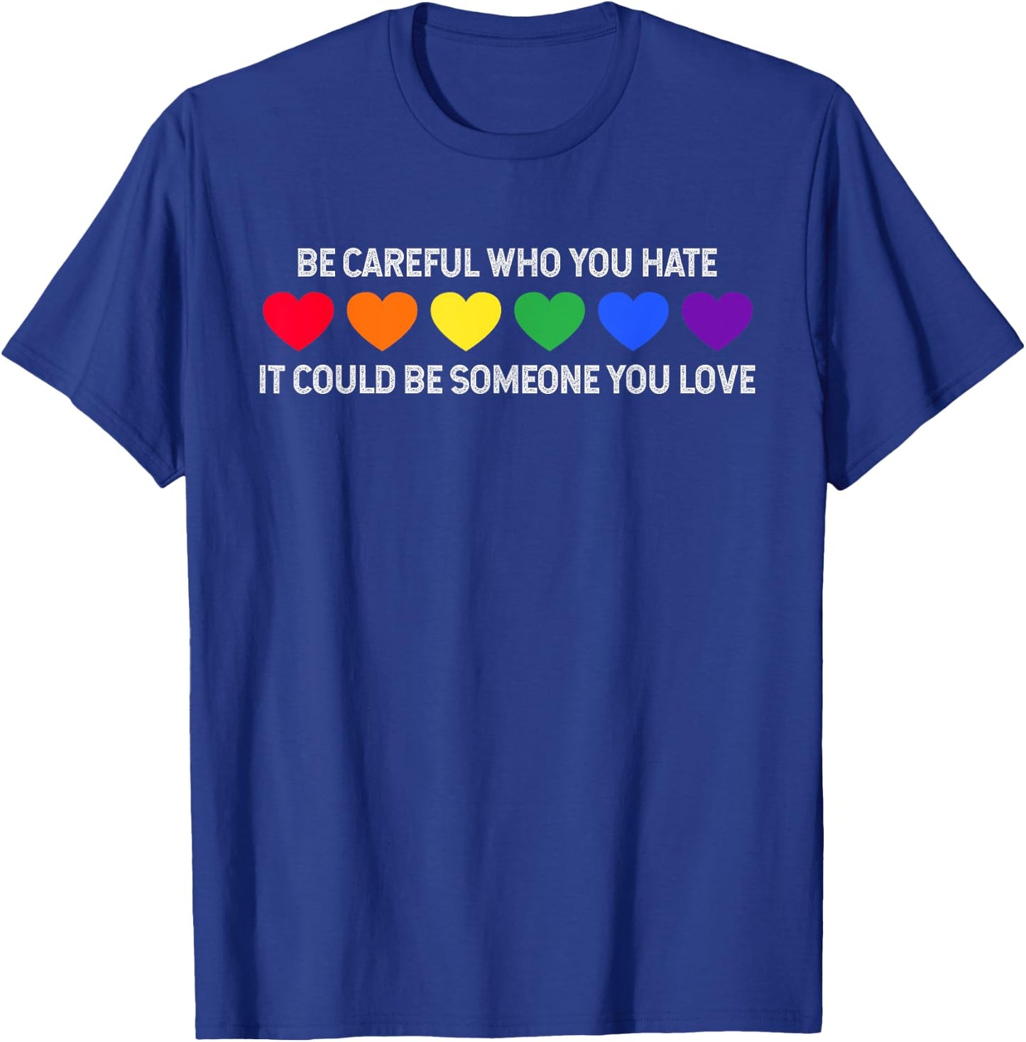 Be Careful Who You Hate It Could Be Someone You Love T-Shirt - T-Shirt | Royal