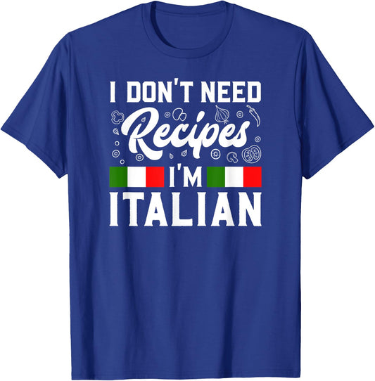 I Don't Need Recipes I'm Italian Italy Chef Cook Gift T-Shirt - T-Shirt | Royal