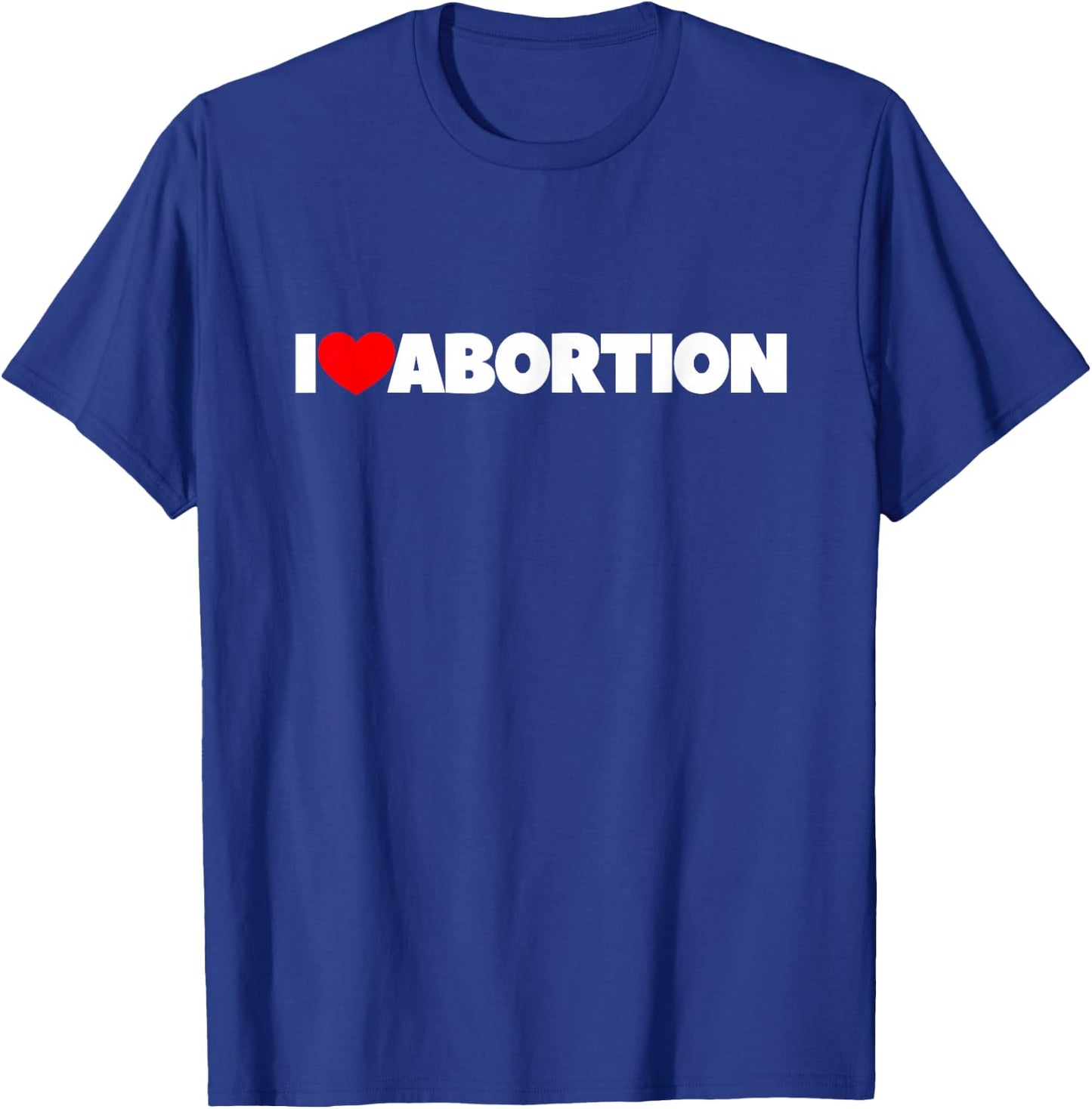 I Love (Heart) Abortion T-Shirt - T-Shirt | Royal